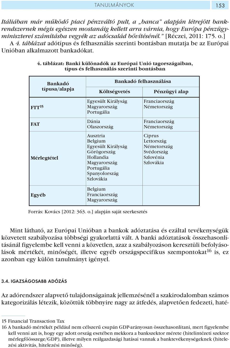 táblázat adótípus és felhasználás szerinti bontásban mutatja be az Európai Unióban alkalmazott bankadókat. 4.