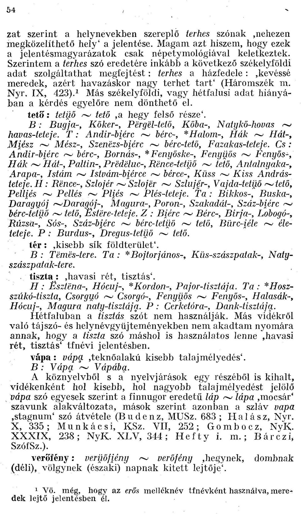 1 Más székelyföldi, vagy hétfalusi adat hiányában a kérdés egyelőre nem dönthető el. tető: tetüő ~ tető,a hegy felső része'. B : Bugja-, Kőker-, Përgël-tető, Kőba-, Nalykő-hovas ~ havas-teteje.