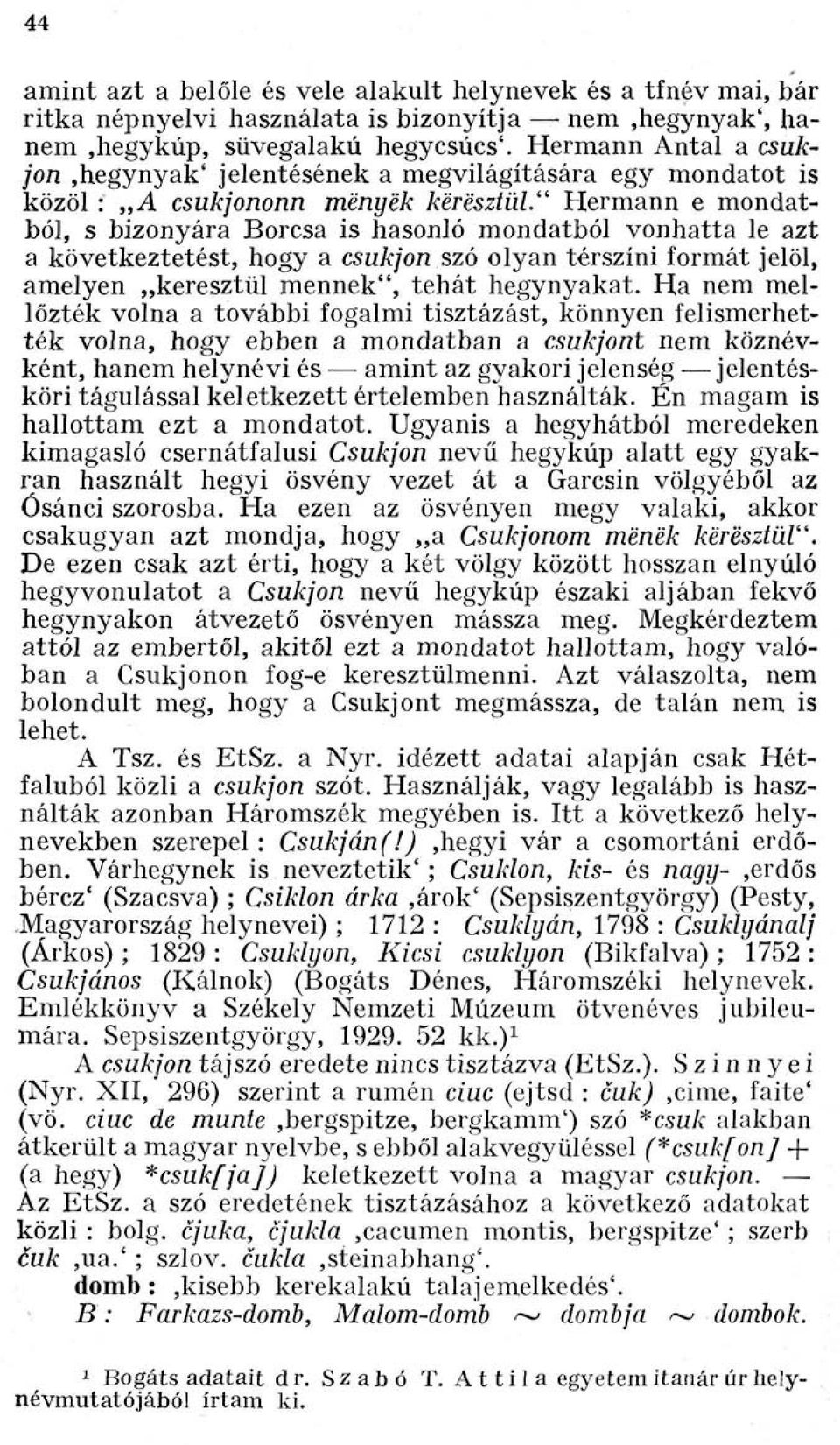 Hermann e mondatból, s bizonyára Borcsa is hasonló mondatból vonhatta le azt a következtetést, hogy a csukjon szó olyan térszíni formát jelöl, amelyen keresztül mennek, tehát hegynyakat.