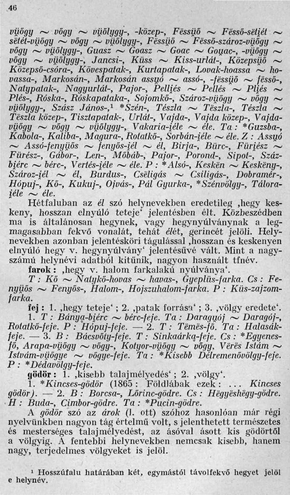 Pelliés ~ Pellés ~ Pliés ~ Plés-, Róska-, Róskapataka-, Sojomkő-, Szároz-vüőgy ~ vőgy ~ vüőlygy-, Szász János-, 1 *Szén-, Tészla ~ Tëszla-, Tészla ~ Tëszla közép-, Tisztapatak-, Urlát-, Vajda-, Vajda