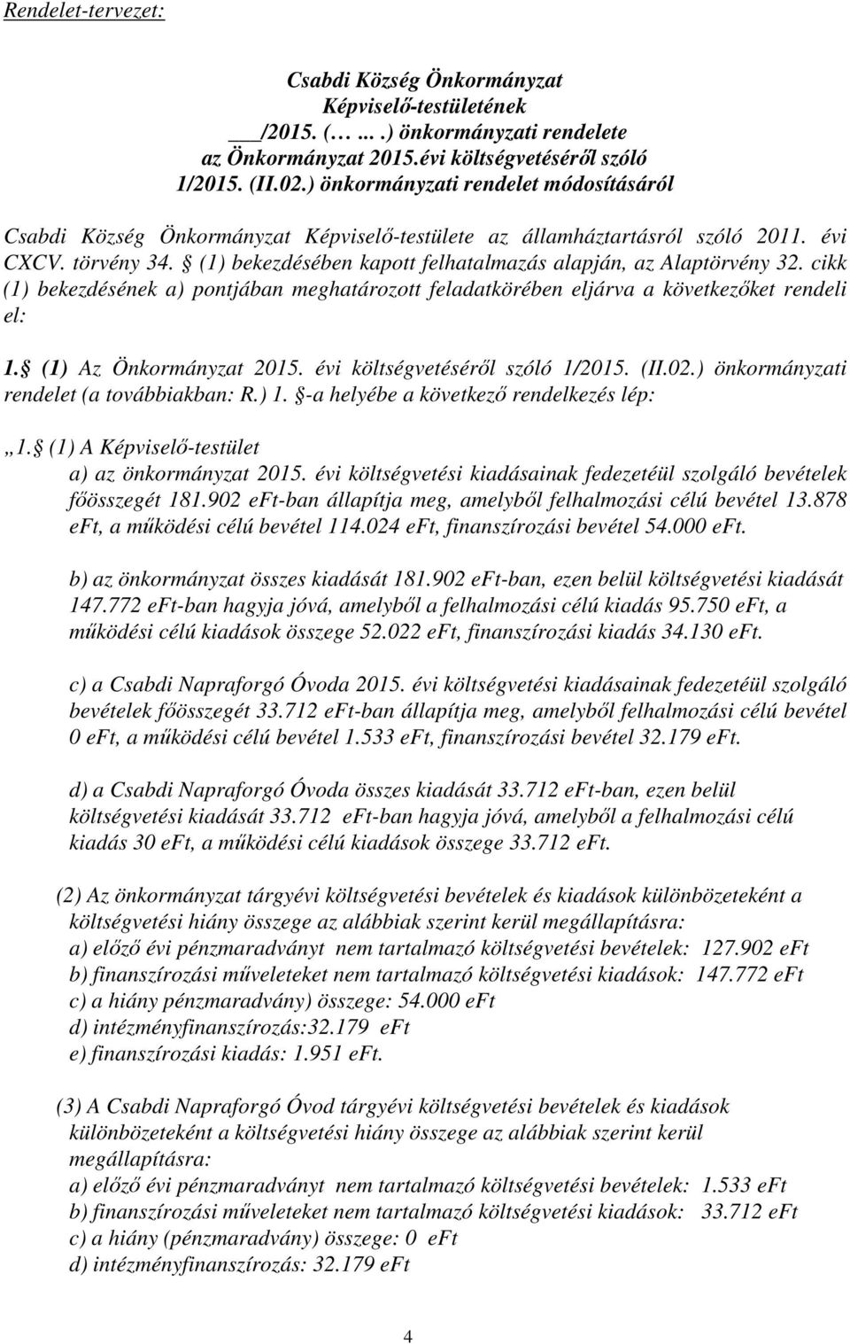 (1) bekezdésében kapott felhatalmazás alapján, az Alaptörvény 32. cikk (1) bekezdésének a) pontjában meghatározott feladatkörében eljárva a következőket rendeli el: 1. (1) Az Önkormányzat 2015.