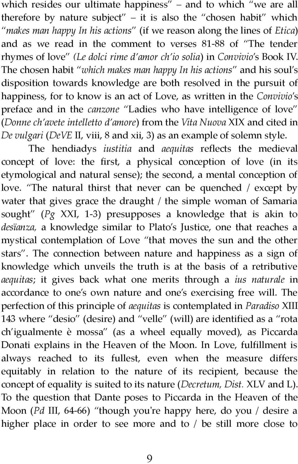 The chosen habit which makes man happy In his actions and his soul s disposition towards knowledge are both resolved in the pursuit of happiness, for to know is an act of Love, as written in the