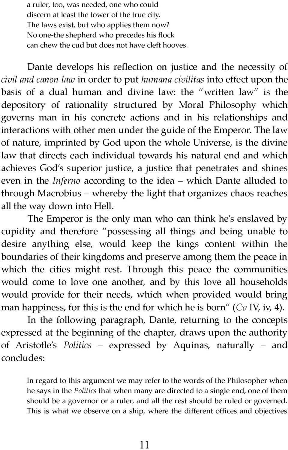 Dante develops his reflection on justice and the necessity of civil and canon law in order to put humana civilitas into effect upon the basis of a dual human and divine law: the written law is the