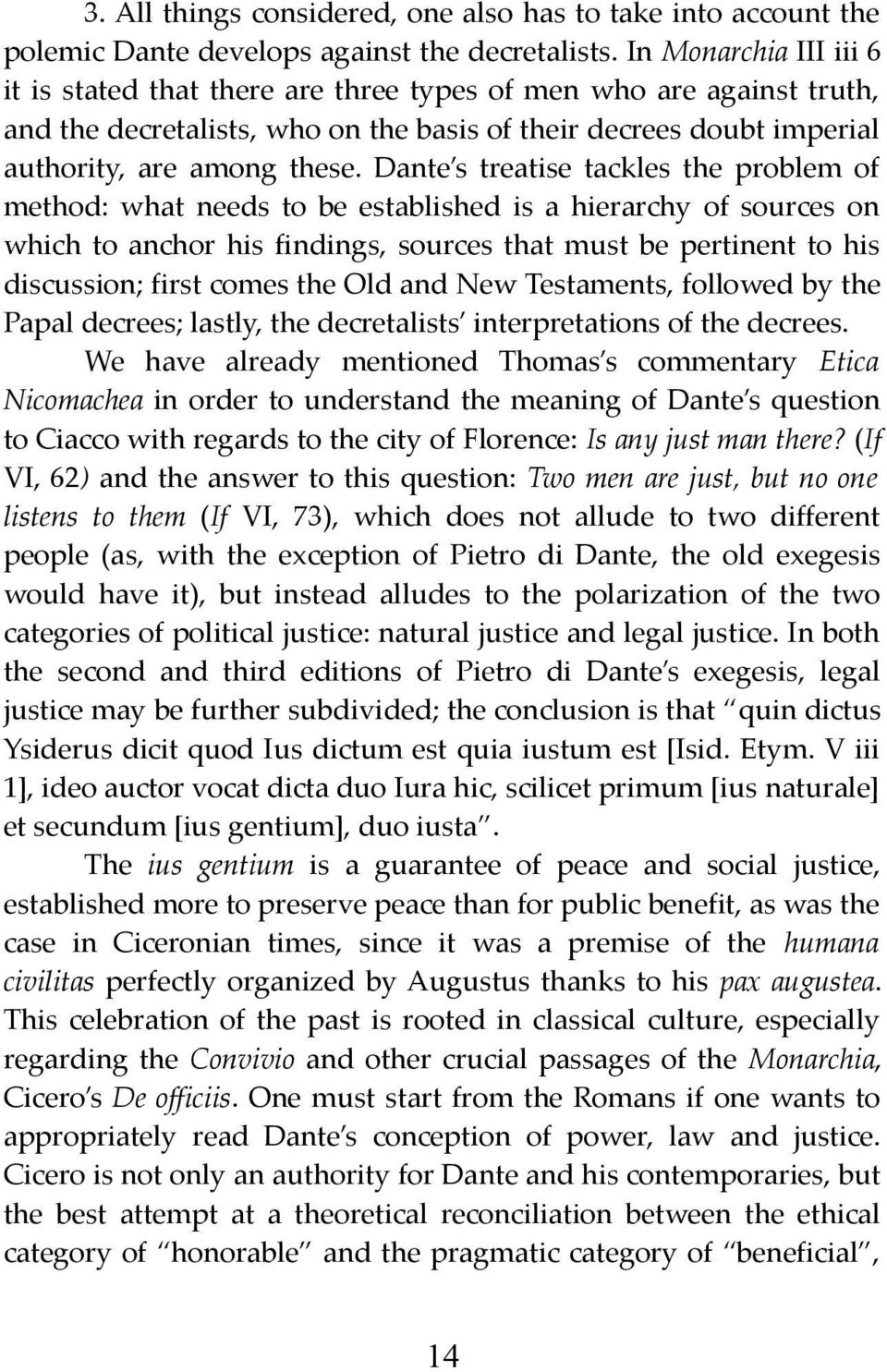 Dante s treatise tackles the problem of method: what needs to be established is a hierarchy of sources on which to anchor his findings, sources that must be pertinent to his discussion; first comes