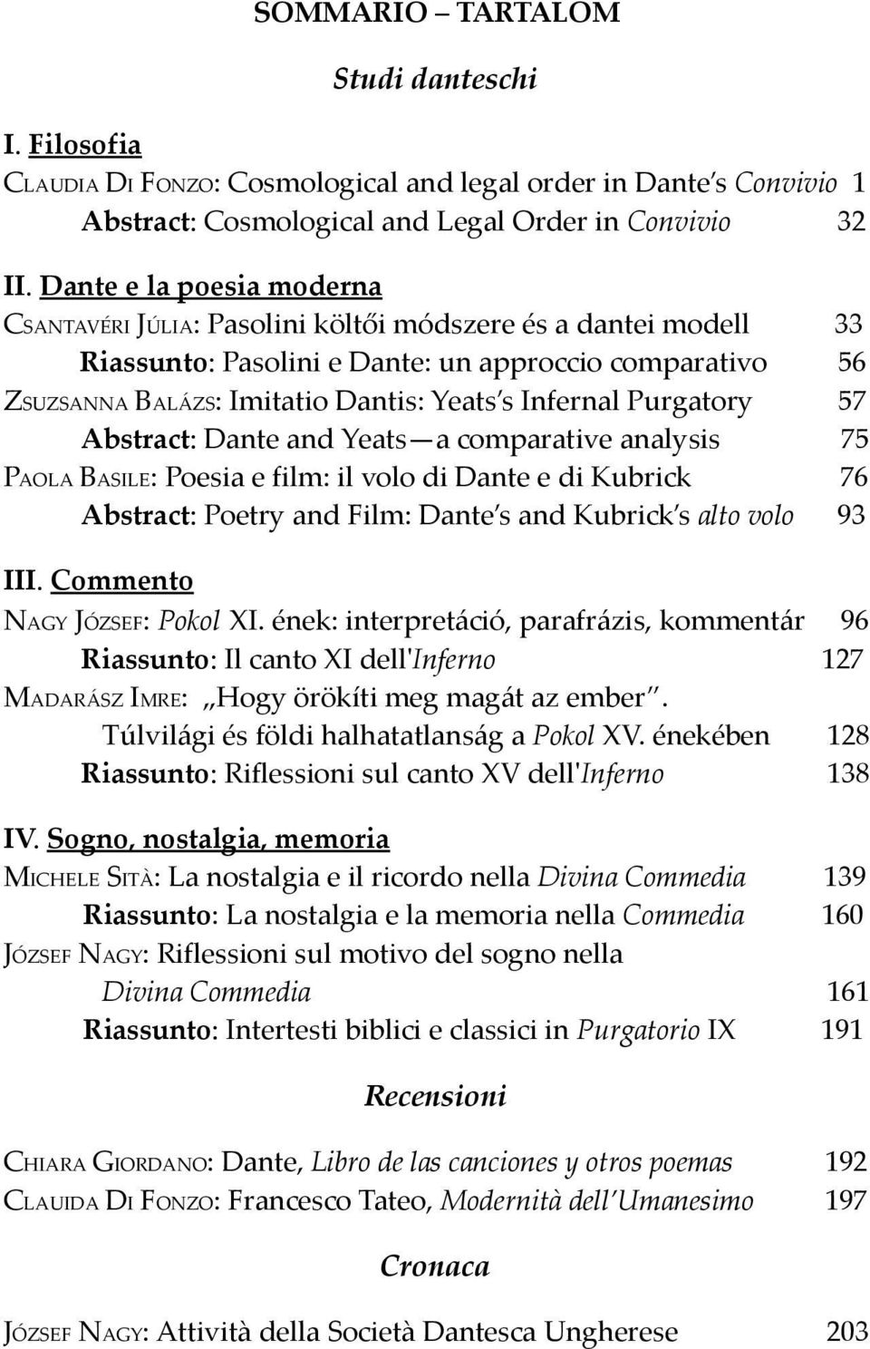 Purgatory 57 Abstract: Dante and Yeats a comparative analysis 75 PAOLA BASILE: Poesia e film: il volo di Dante e di Kubrick 76 Abstract: Poetry and Film: Dante s and Kubrick s alto volo 93 III.