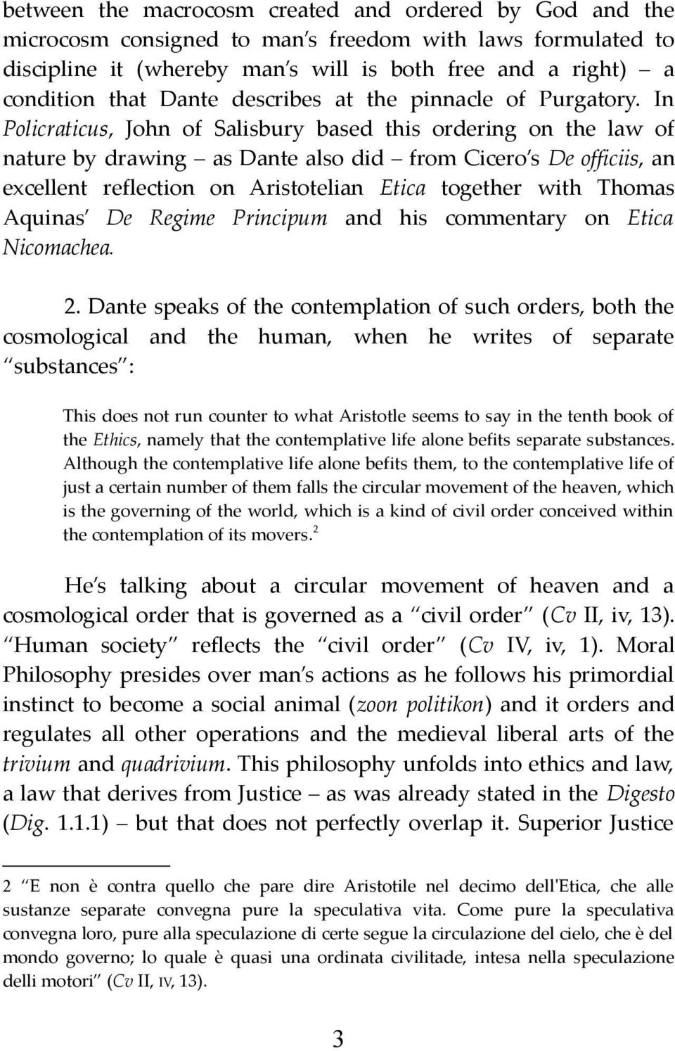 In Policraticus, John of Salisbury based this ordering on the law of nature by drawing as Dante also did from Cicero s De officiis, an excellent reflection on Aristotelian Etica together with Thomas