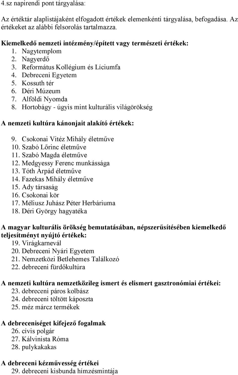 Hortobágy - úgyis mint kulturális világörökség A nemzeti kultúra kánonjait alakító értékek: 9. Csokonai Vitéz Mihály életműve 10. Szabó Lőrinc életműve 11. Szabó Magda életműve 12.