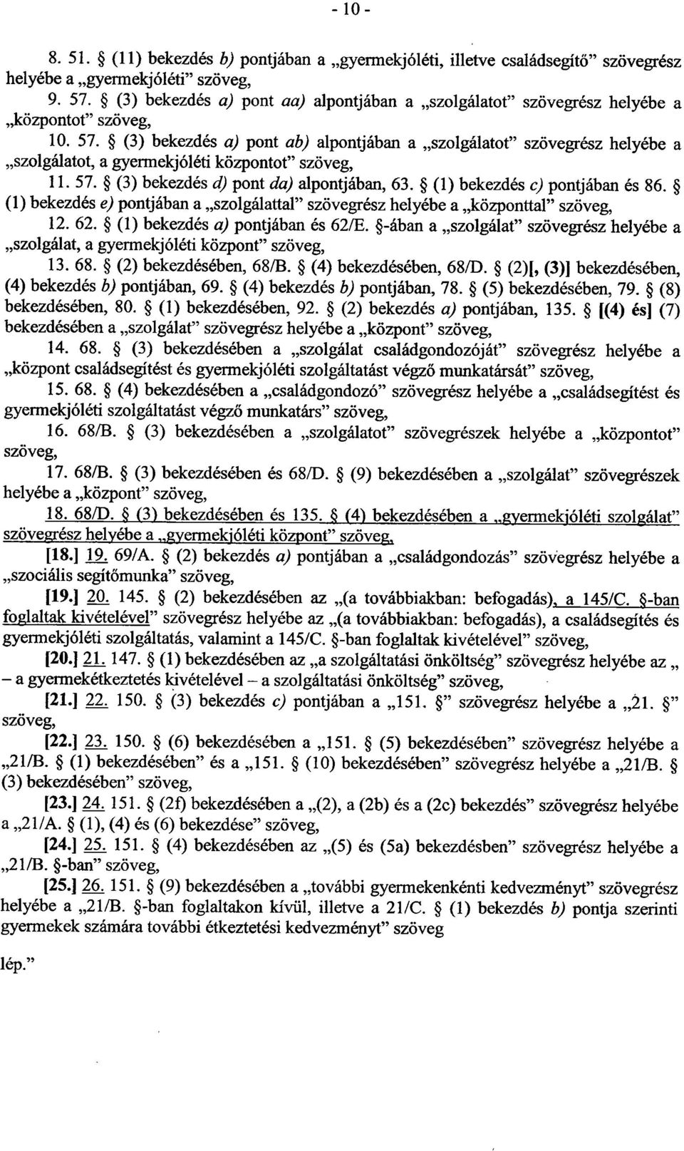 (3) bekezdés a) pont ab) alpontjában a szolgálatot szövegrész helyébe a szolgálatot, a gyermekjóléti központot szöveg, 11.57. (3) bekezdés d) pont da) alpontjában, 63. (1) bekezdés c) pontjában és 86.