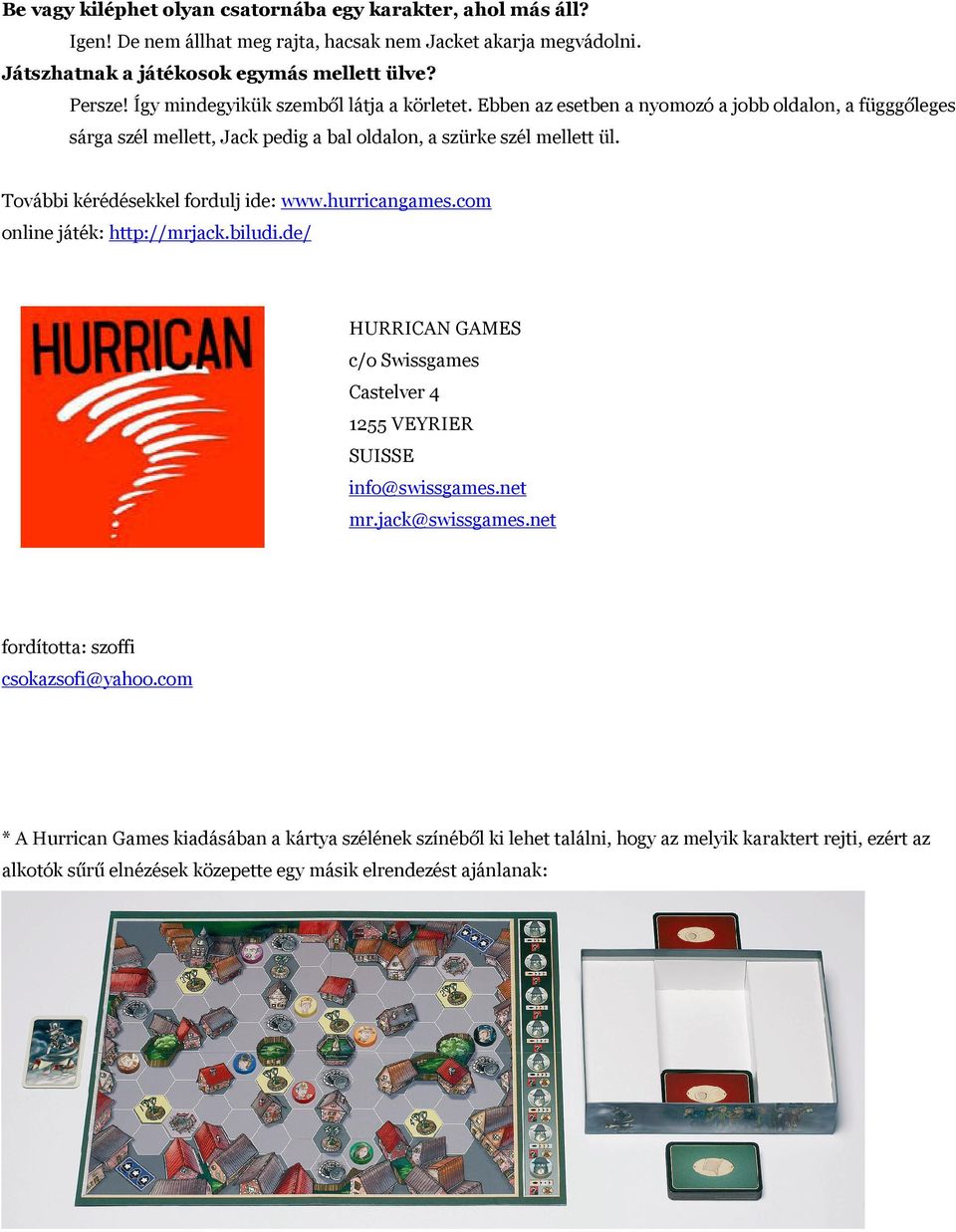 További kérédésekkel fordulj ide: www.hurricangames.com online játék: http://mrjack.biludi.de/ HURRICAN GAMES c/o Swissgames Castelver 4 1255 VEYRIER SUISSE info@swissgames.net mr.