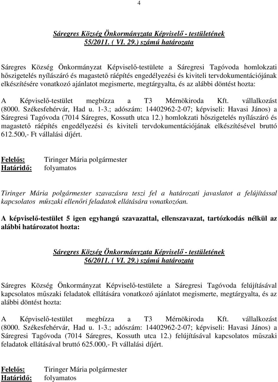 elkészítésére vonatkozó ajánlatot megismerte, megtárgyalta, és az alábbi döntést hozta: A Képviselő-testület megbízza a T3 Mérnökiroda Kft. vállalkozást (8000. Székesfehérvár, Had u. 1-3.