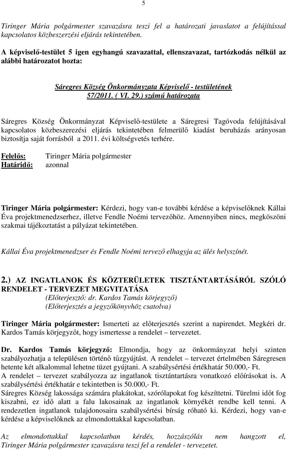 ) számú határozata Sáregres Község Önkormányzat Képviselő-testülete a Sáregresi Tagóvoda felújításával kapcsolatos közbeszerezési eljárás tekintetében felmerülő kiadást beruházás arányosan biztosítja