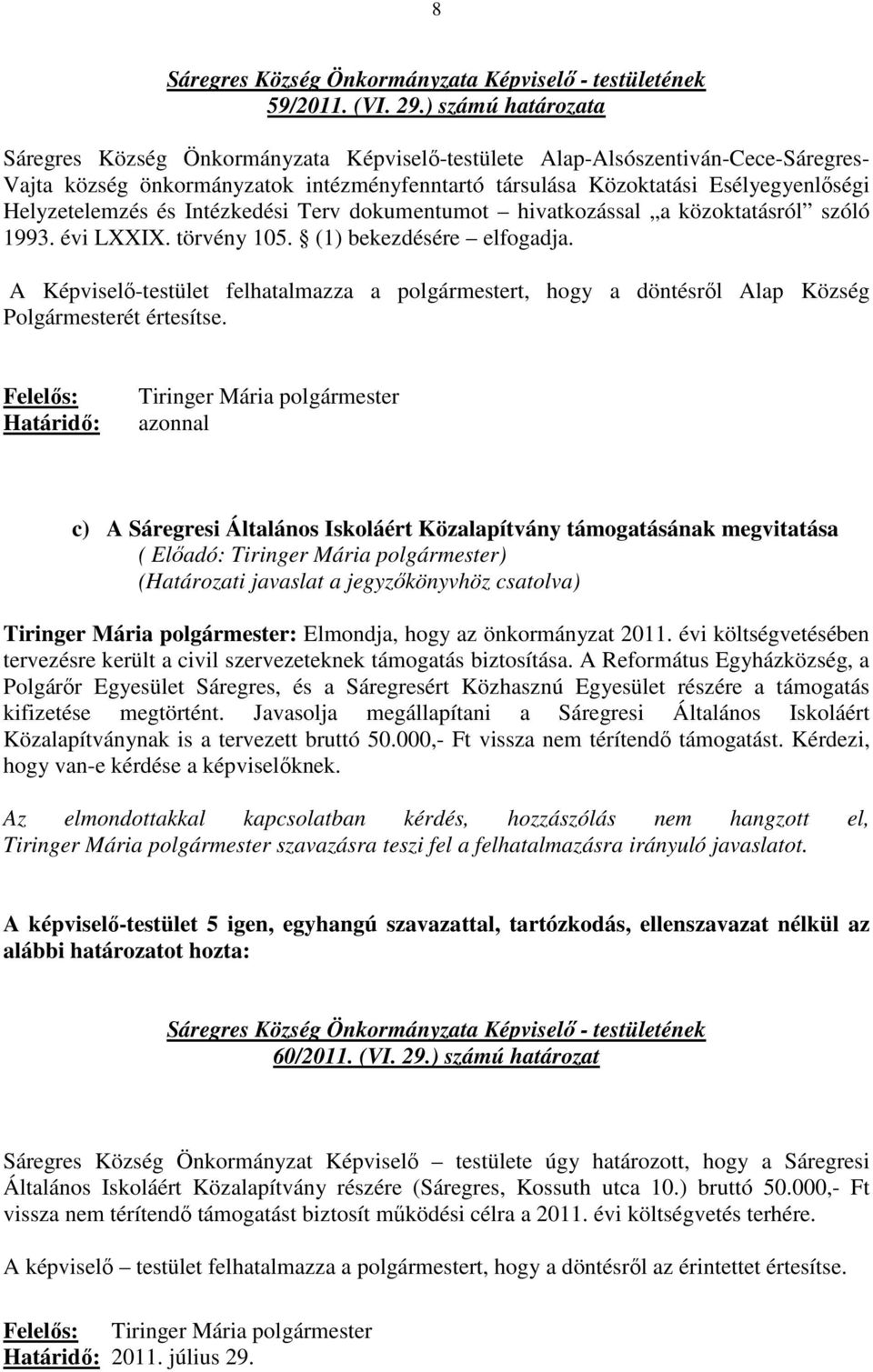 Helyzetelemzés és Intézkedési Terv dokumentumot hivatkozással a közoktatásról szóló 1993. évi LXXIX. törvény 105. (1) bekezdésére elfogadja.