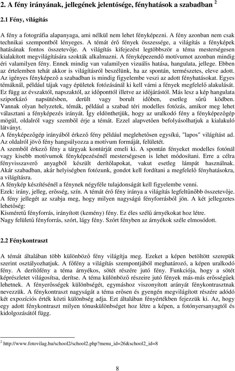 A világítás kifejezést legtöbbször a téma mesterségesen kialakított megvilágítására szokták alkalmazni. A fényképezendő motívumot azonban mindig éri valamilyen fény.