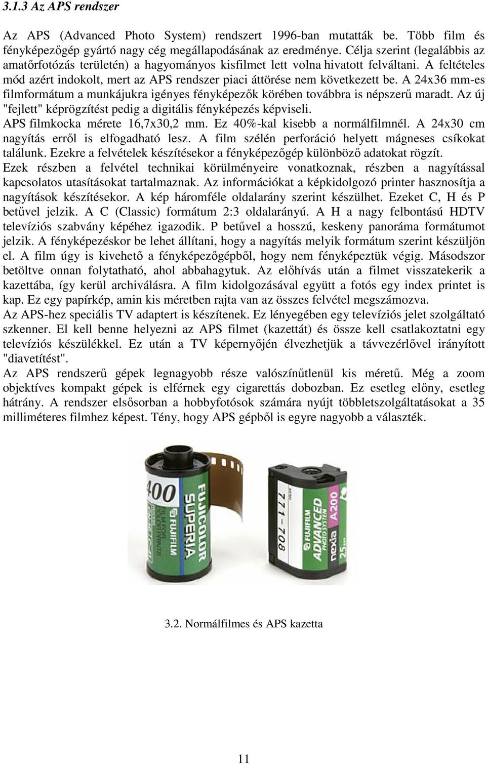 A 24x36 mm-es filmformátum a munkájukra igényes fényképezők körében továbbra is népszerű maradt. Az új "fejlett" képrögzítést pedig a digitális fényképezés képviseli.