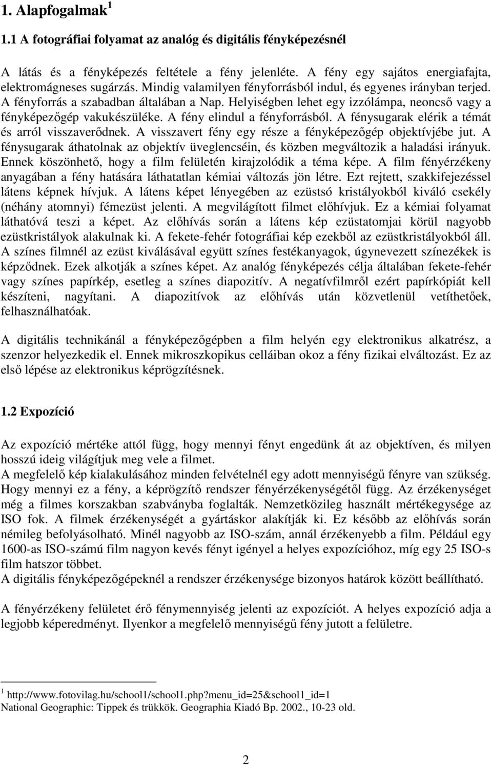 A fény elindul a fényforrásból. A fénysugarak elérik a témát és arról visszaverődnek. A visszavert fény egy része a fényképezőgép objektívjébe jut.