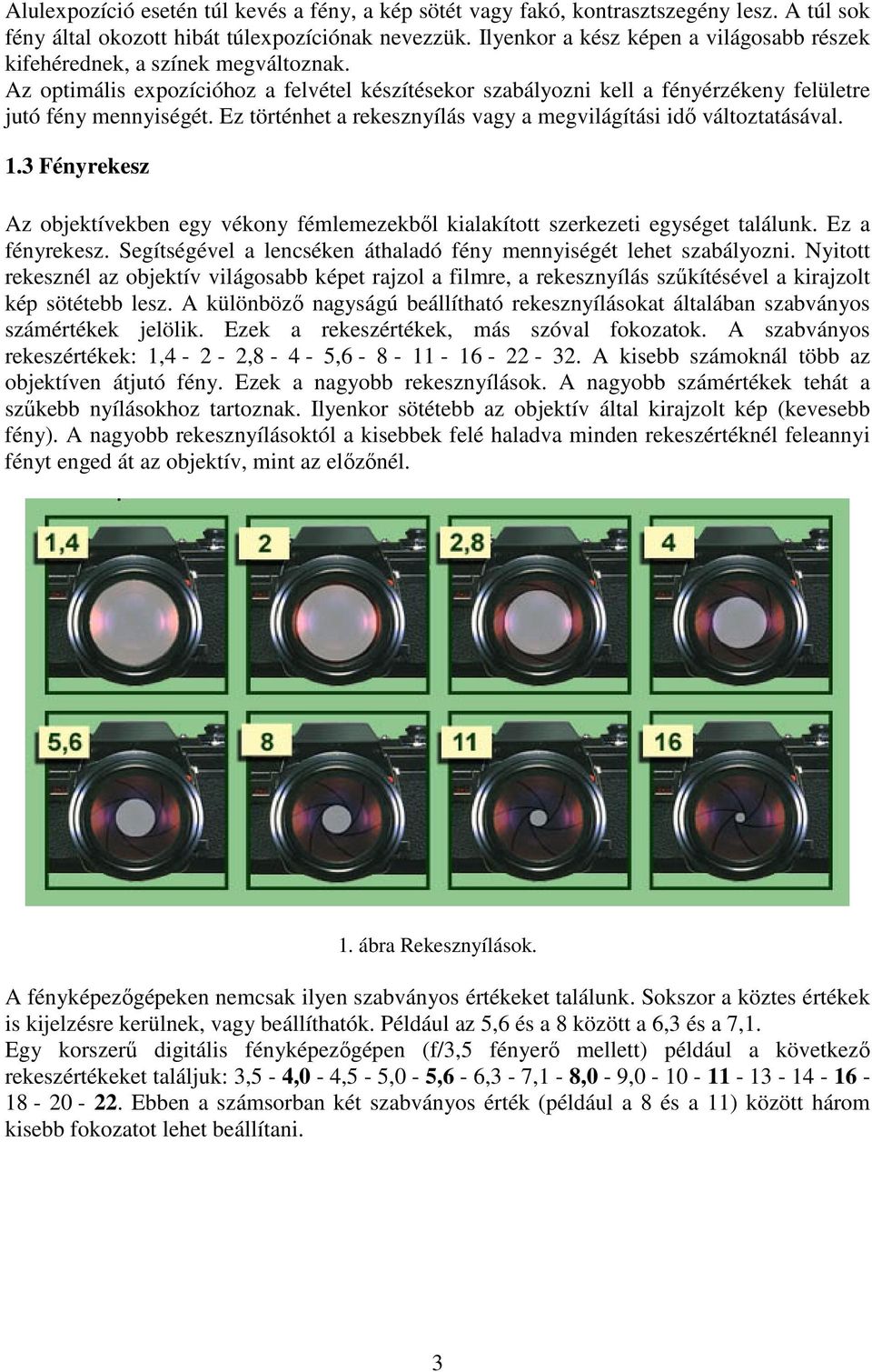 Ez történhet a rekesznyílás vagy a megvilágítási idő változtatásával. 1.3 Fényrekesz Az objektívekben egy vékony fémlemezekből kialakított szerkezeti egységet találunk. Ez a fényrekesz.