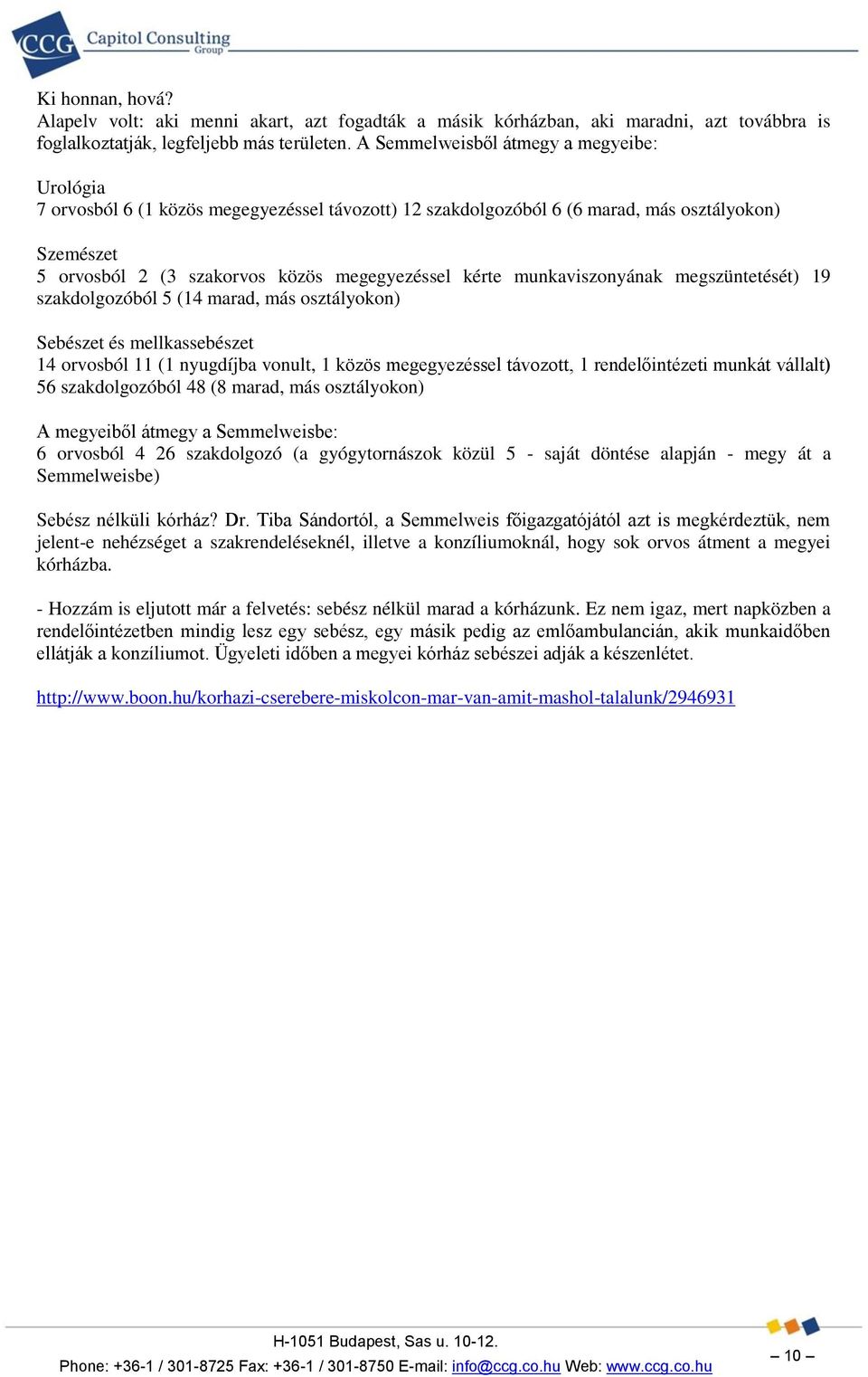 munkaviszonyának megszüntetését) 19 szakdolgozóból 5 (14 marad, más osztályokon) Sebészet és mellkassebészet 14 orvosból 11 (1 nyugdíjba vonult, 1 közös megegyezéssel távozott, 1 rendelőintézeti