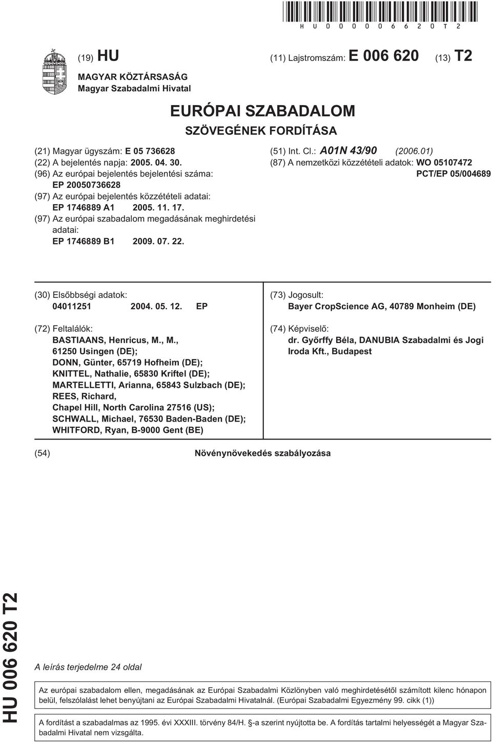 . (96) Az európai bejelentés bejelentési száma: EP 00736628 (97) Az európai bejelentés közzétételi adatai: EP 1746889 A1 0. 11. 17. (97) Az európai szabadalom megadásának meghirdetési adatai: EP 1746889 B1 09.