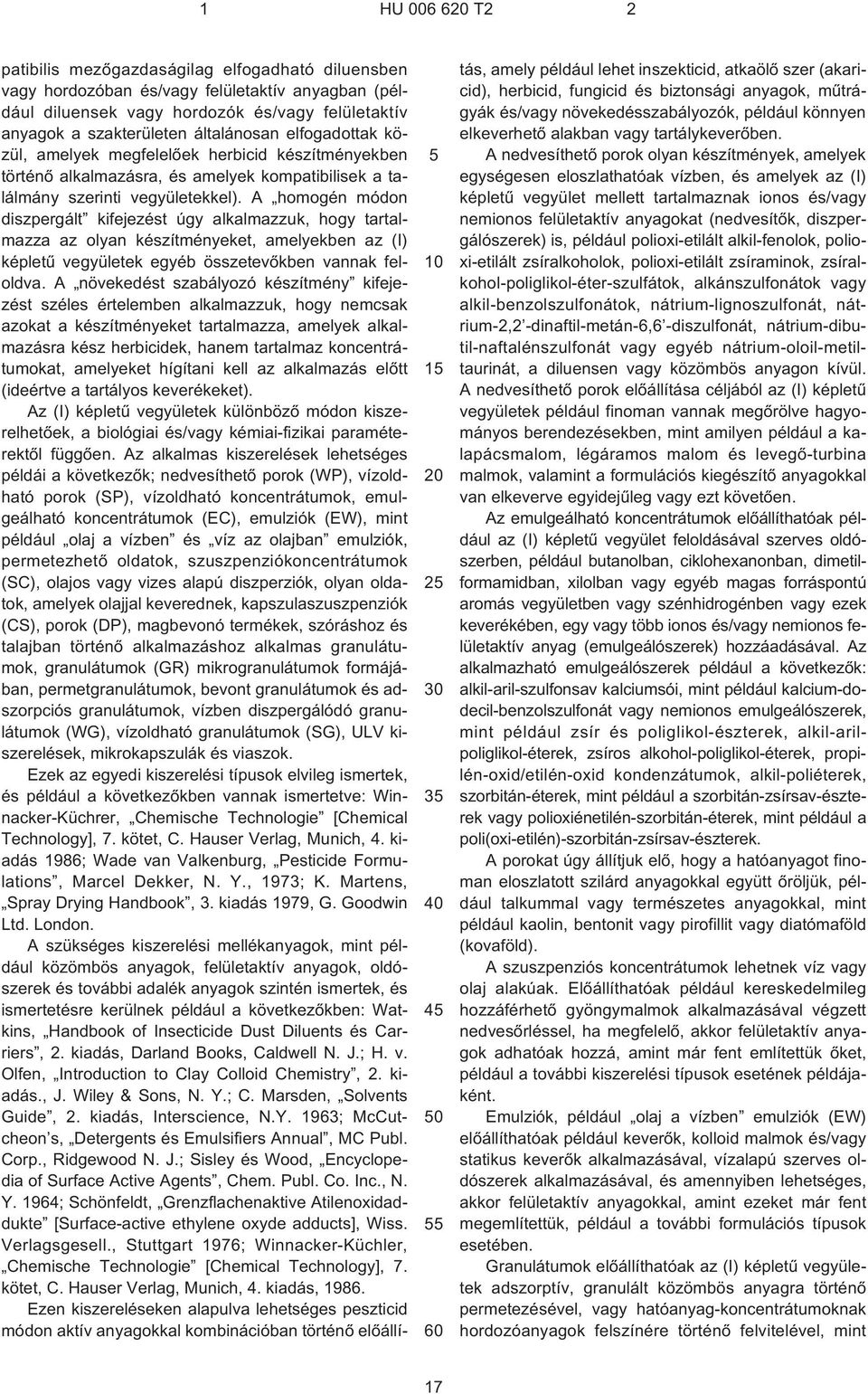 A homogén módon diszpergált kifejezést úgy alkalmazzuk, hogy tartalmazza az olyan készítményeket, amelyekben az (I) képletû vegyületek egyéb összetevõkben vannak feloldva.