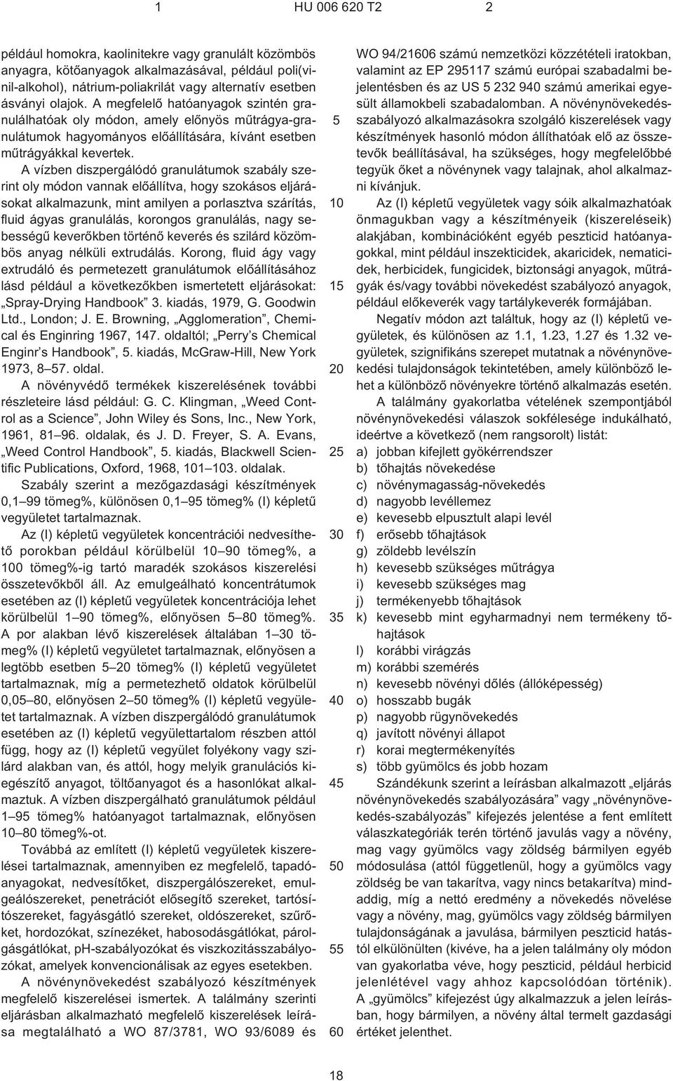 A vízben diszpergálódó granulátumok szabály szerint oly módon vannak elõállítva, hogy szokásos eljárásokat alkalmazunk, mint amilyen a porlasztva szárítás, fluid ágyas granulálás, korongos