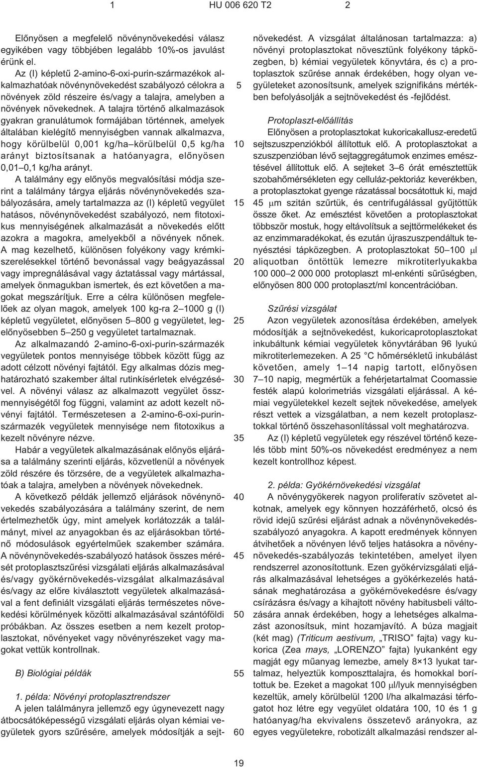 A talajra történõ alkalmazások gyakran granulátumok formájában történnek, amelyek általában kielégítõ mennyiségben vannak alkalmazva, hogy körülbelül 0,001 kg/ha körülbelül 0, kg/ha arányt