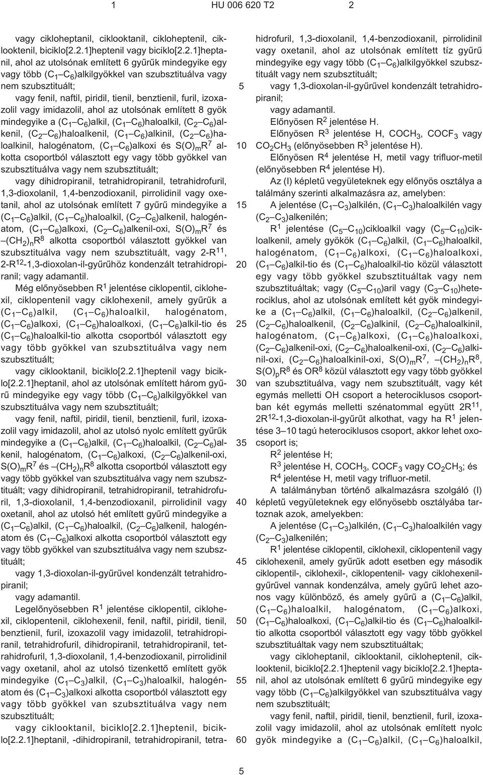 )alkil, (C 1 C 6 )haloalkil, (C 2 C 6 )alkenil, (C 2 C 6 )haloalkenil, (C 1 C 6 )alkinil, (C 2 C 6 )haloalkinil, halogénatom, (C 1 C 6 )alkoxi és S(O) m R 7 alkotta csoportból választott egy vagy