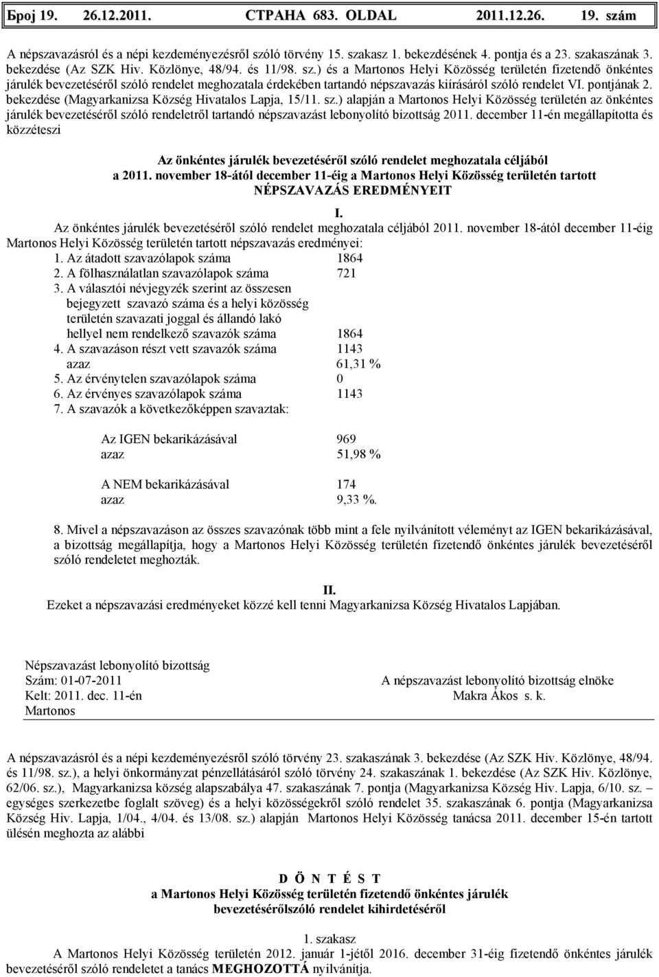 ) és a Martonos Helyi Közösség területén fizetendı önkéntes járulék bevezetésérıl szóló rendelet meghozatala érdekében tartandó népszavazás kiírásáról szóló rendelet VI. pontjának 2.