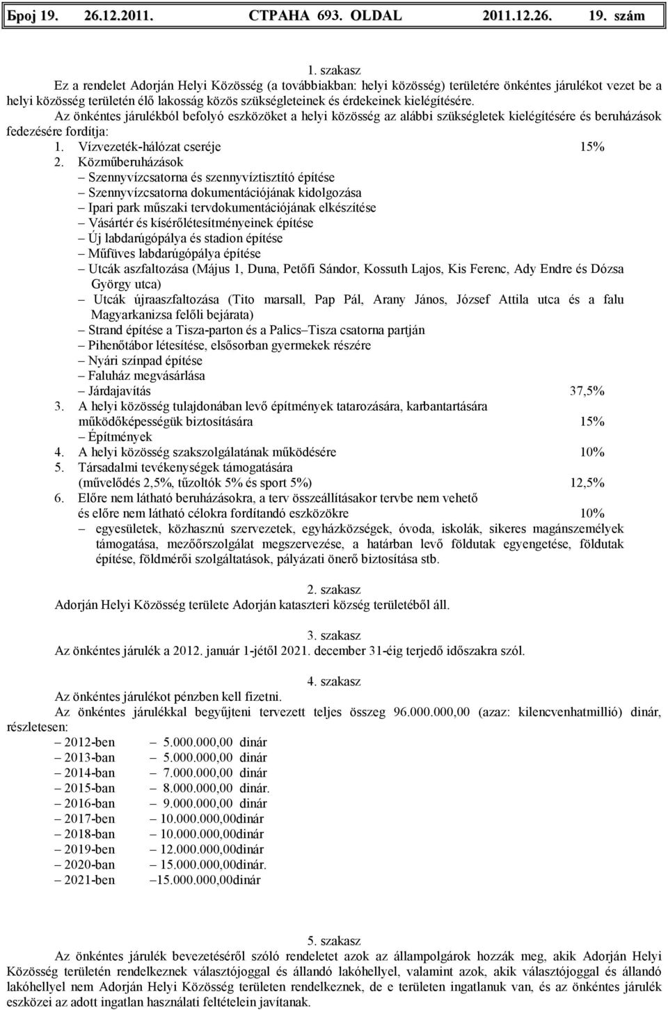 szám Ez a rendelet Adorján Helyi Közösség (a továbbiakban: helyi közösség) területére önkéntes járulékot vezet be a helyi közösség területén élı lakosság közös szükségleteinek és érdekeinek