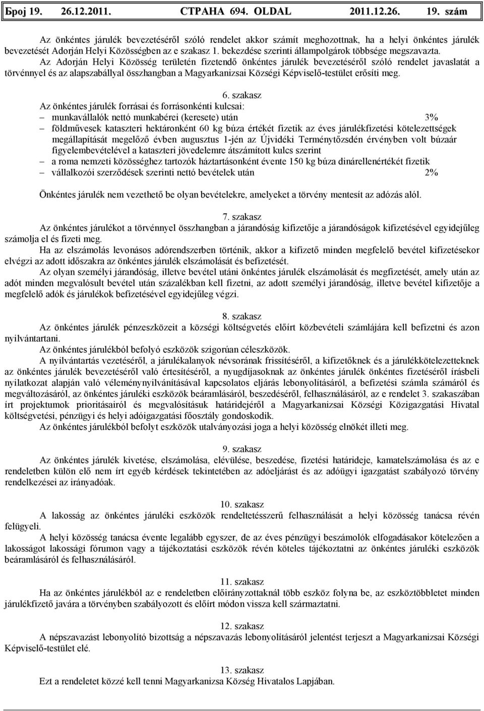 Az Adorján Helyi Közösség területén fizetendı önkéntes járulék bevezetésérıl szóló rendelet javaslatát a törvénnyel és az alapszabállyal összhangban a Magyarkanizsai Községi Képviselı-testület