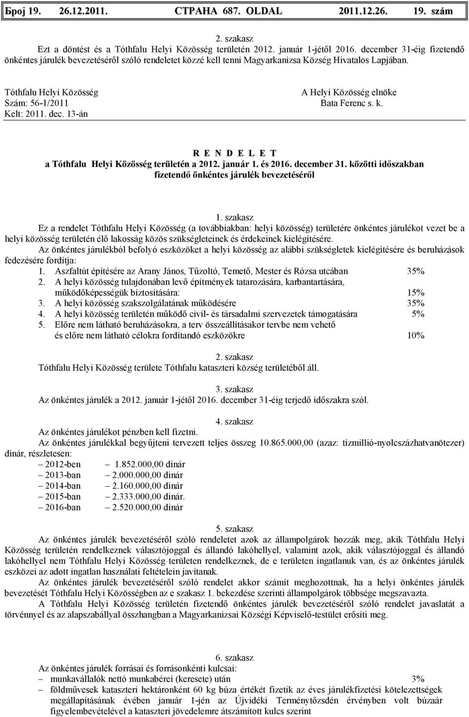 Tóthfalu Helyi Közösség A Helyi Közösség elnöke Szám: 56-1/2011 Bata Ferenc s. k. Kelt: 2011. dec. 13-án R E N D E L E T a Tóthfalu Helyi Közösség területén a 2012. január 1. és 2016. december 31.