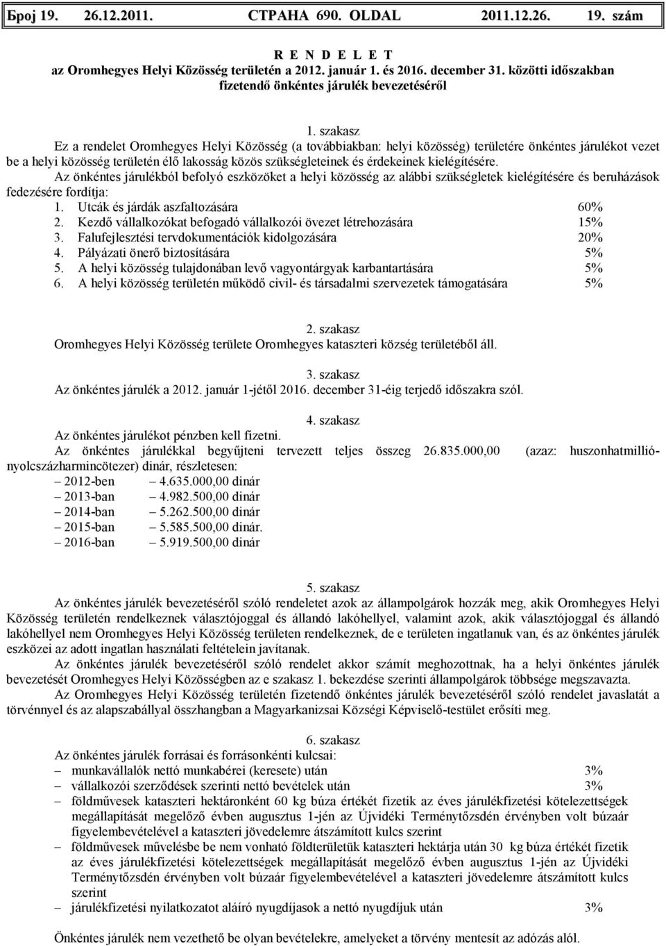 élı lakosság közös szükségleteinek és érdekeinek kielégítésére. Az önkéntes járulékból befolyó eszközöket a helyi közösség az alábbi szükségletek kielégítésére és beruházások fedezésére fordítja: 1.