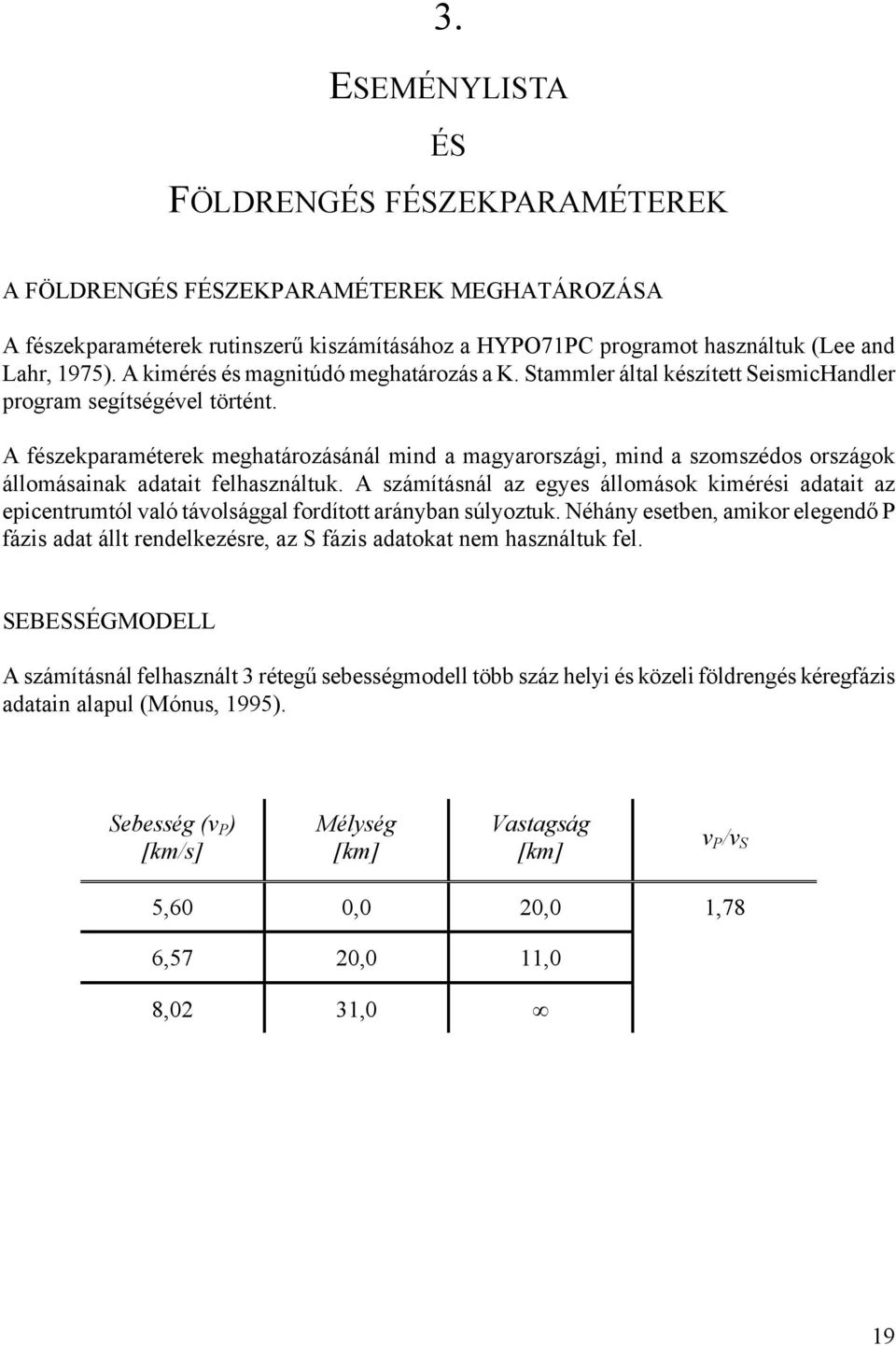 A fészekparaméterek meghatározásánál mind a magyarországi, mind a szomszédos országok állomásainak adatait felhasználtuk.