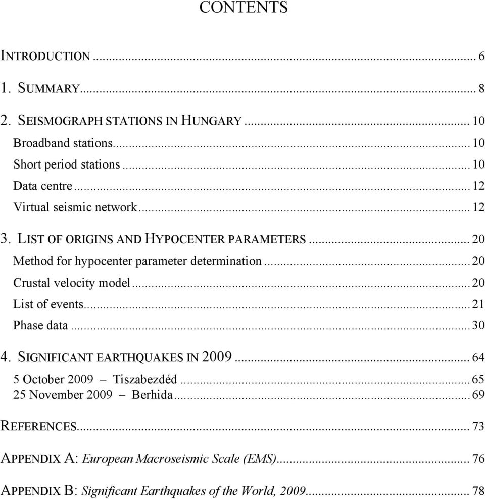 .. 20 Crustal velocity model... 20 List of events... 21 Phase data... 30 4. SIGNIFICANT EARTHQUAKES IN 2009... 64 5 October 2009 Tiszabezdéd.