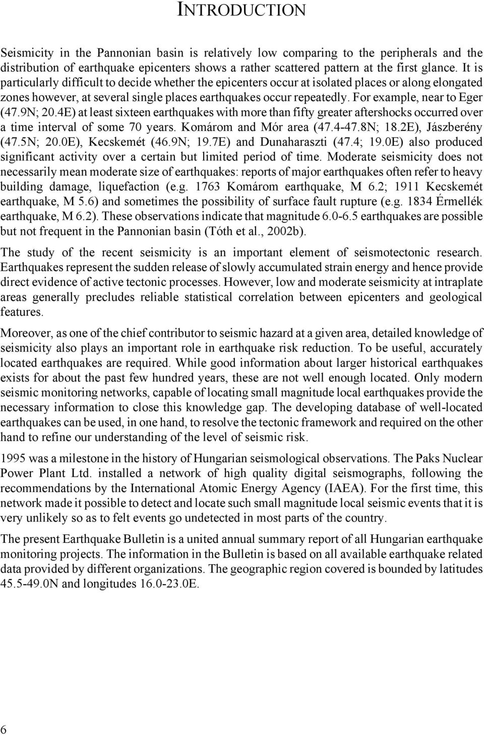 For example, near to Eger (47.9N; 20.4E) at least sixteen earthquakes with more than fifty greater aftershocks occurred over a time interval of some 70 years. Komárom and Mór area (47.4-47.8N; 18.