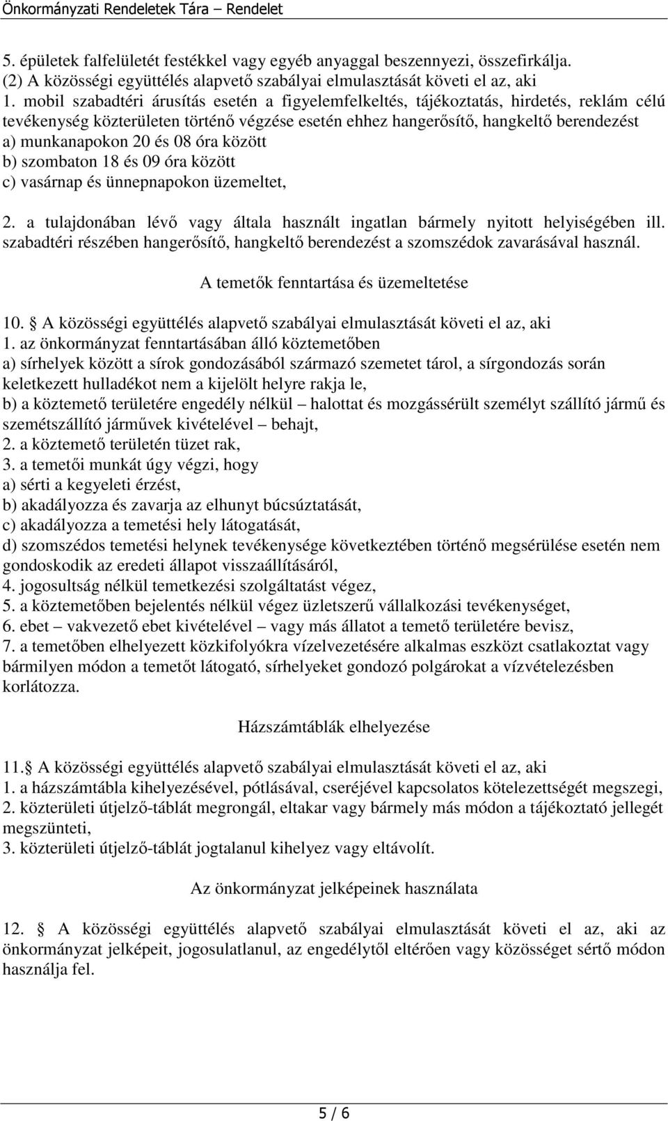 és 08 óra között b) szombaton 18 és 09 óra között c) vasárnap és ünnepnapokon üzemeltet, 2. a tulajdonában lévı vagy általa használt ingatlan bármely nyitott helyiségében ill.