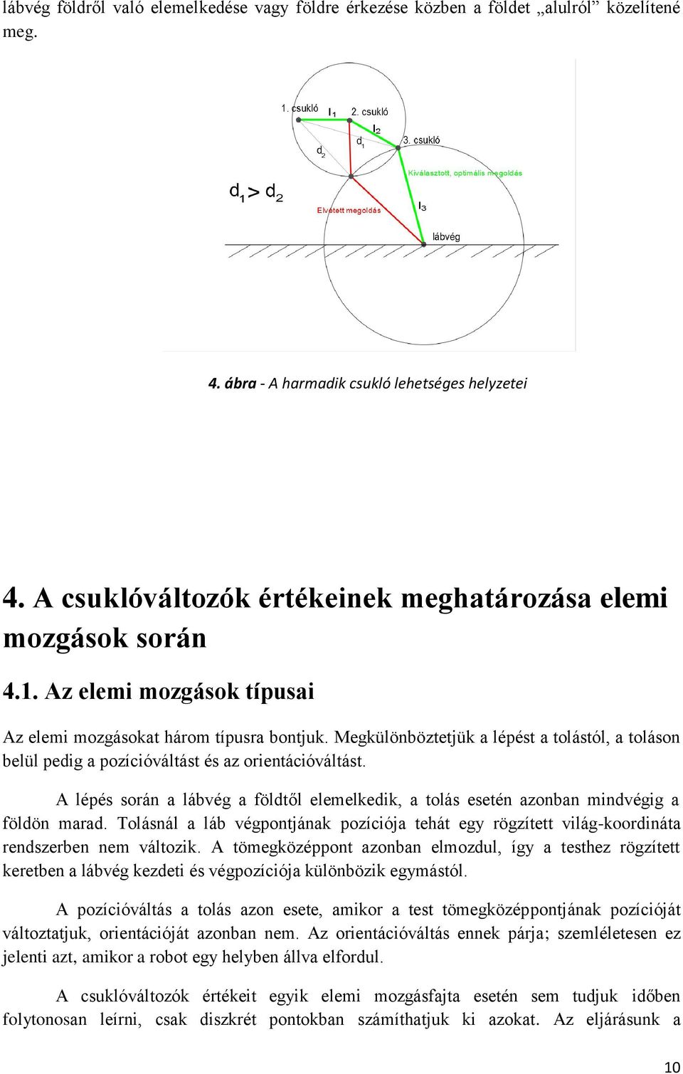 Megkülönböztetjük a lépést a tolástól, a toláson belül pedig a pozícióváltást és az orientációváltást. A lépés során a lábvég a földtől elemelkedik, a tolás esetén azonban mindvégig a földön marad.