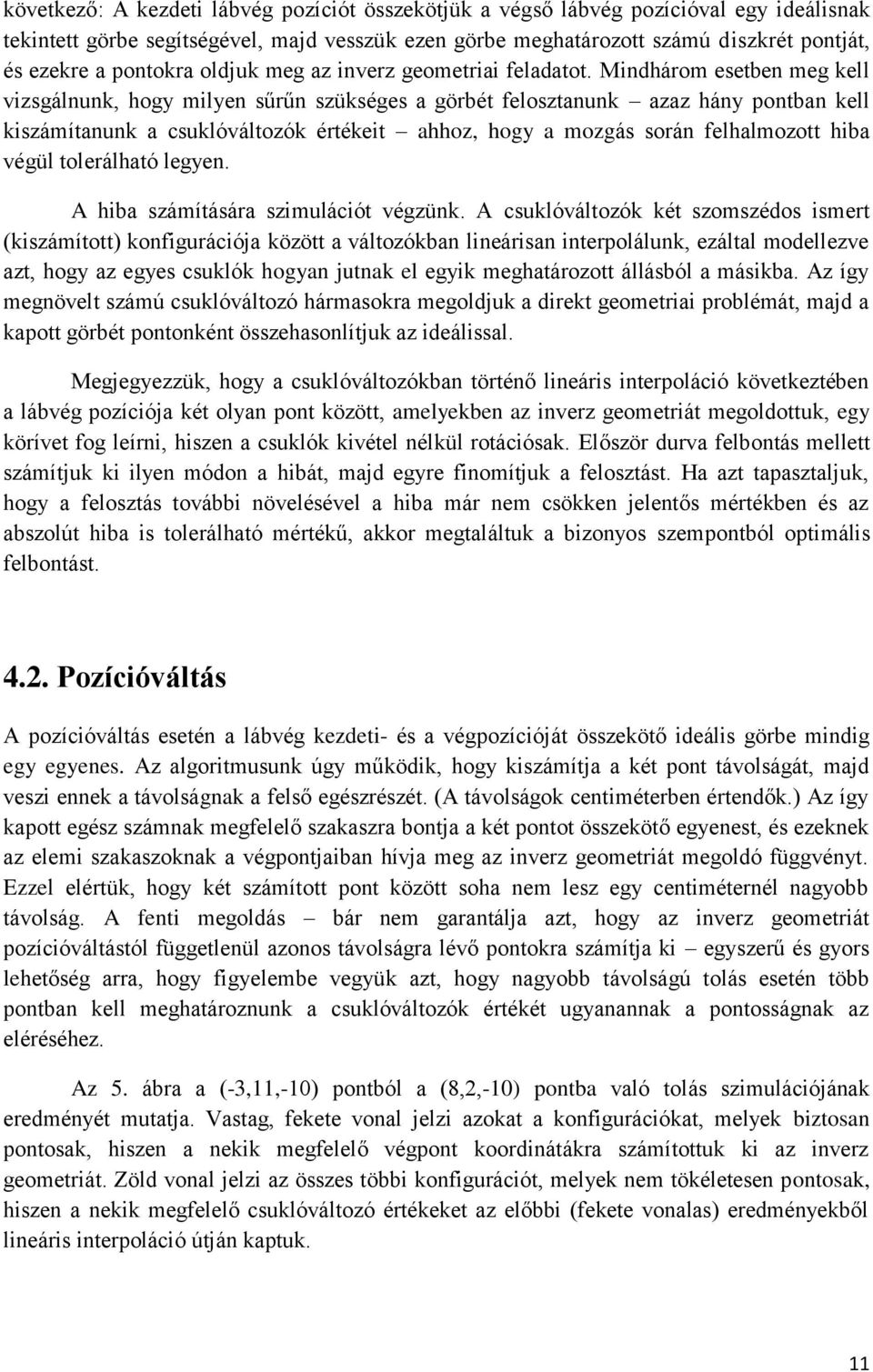 Mindhárom esetben meg kell vizsgálnunk, hogy milyen sűrűn szükséges a görbét felosztanunk azaz hány pontban kell kiszámítanunk a csuklóváltozók értékeit ahhoz, hogy a mozgás során felhalmozott hiba