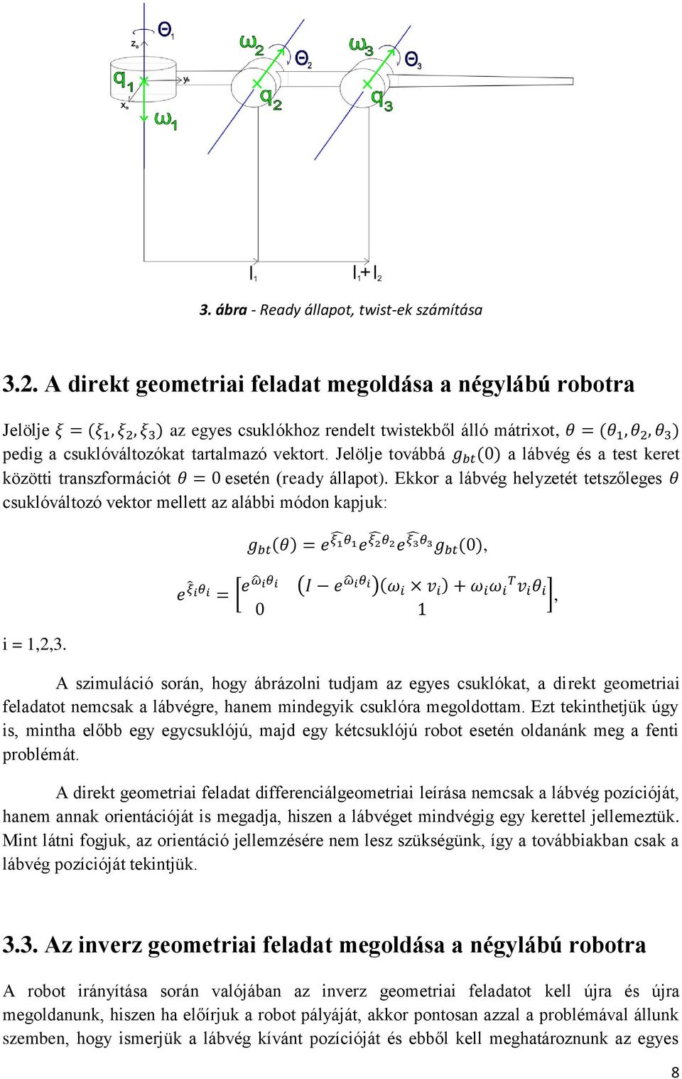 Jelölje továbbá a lábvég és a test keret közötti transzformációt esetén (ready állapot). Ekkor a lábvég helyzetét tetszőleges csuklóváltozó vektor mellett az alábbi módon kapjuk:,, i =,,.