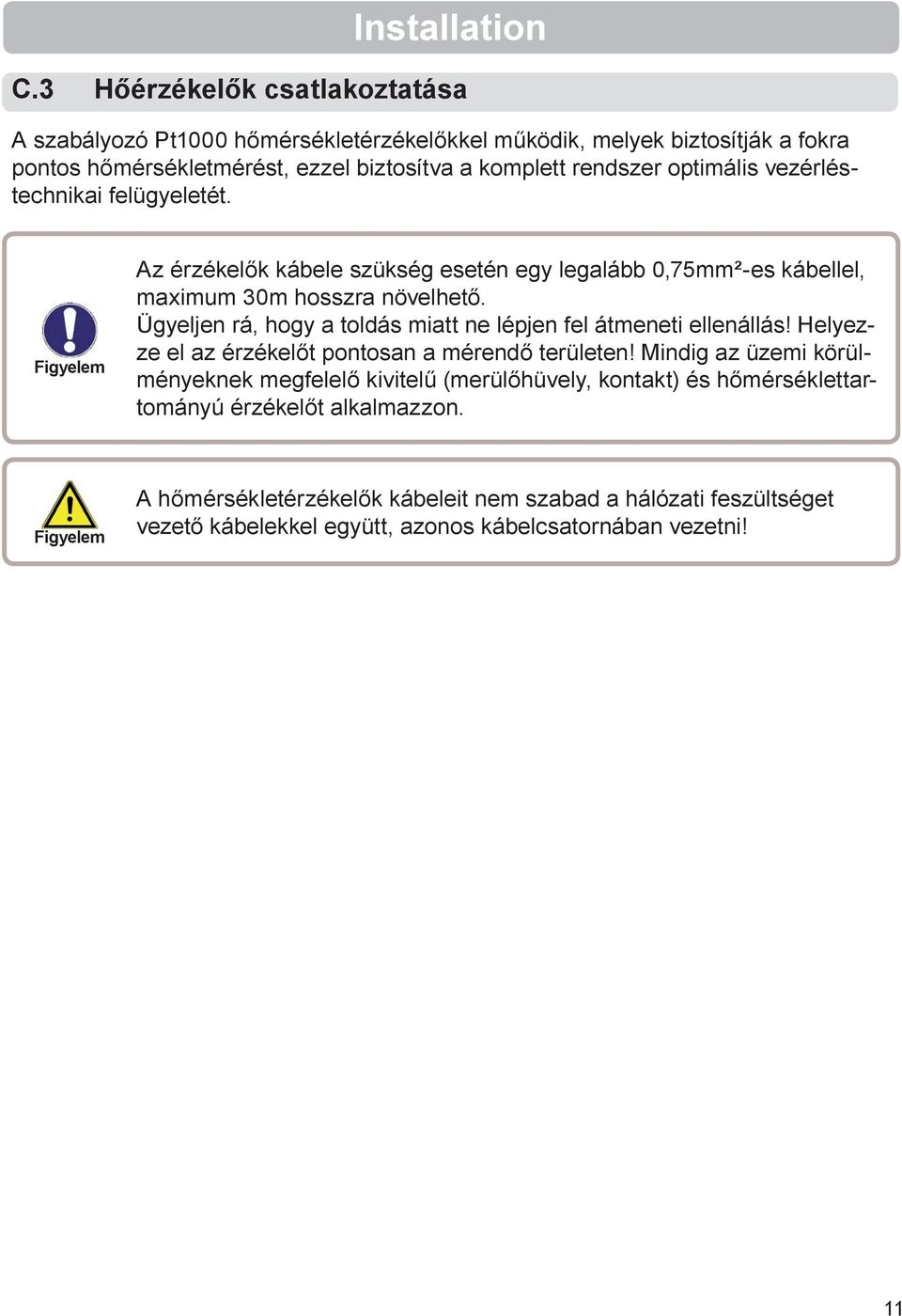 optimális vezérléstechnikai felügyeletét. Az érzékelők kábele szükség esetén egy legalább 0,75mm²-es kábellel, maximum 30m hosszra növelhető.