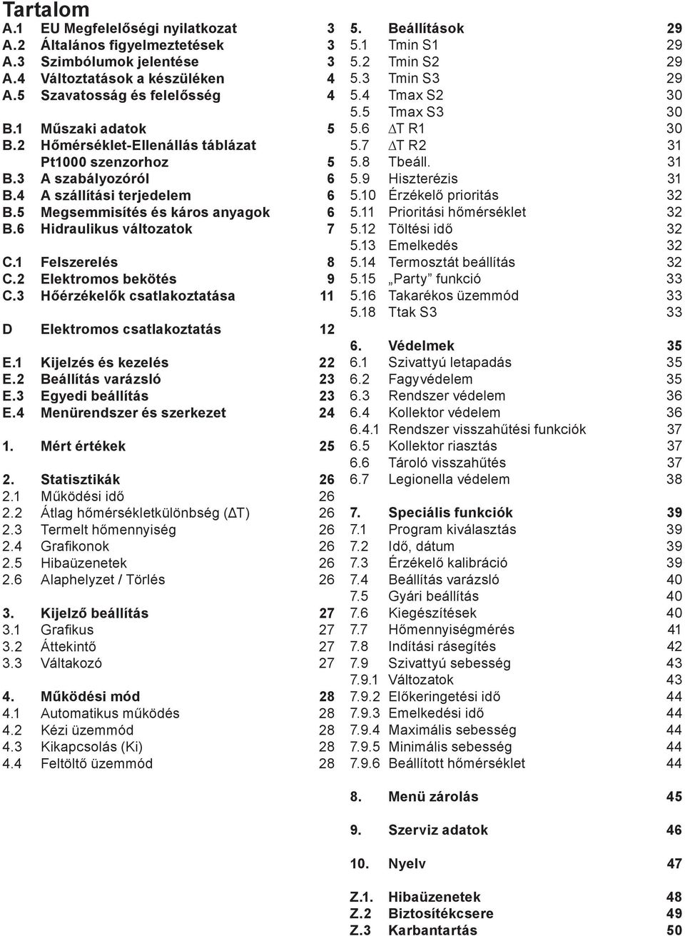 2 Elektromos bekötés 9 C.3 Hőérzékelők csatlakoztatása 11 D Elektromos csatlakoztatás 12 E.1 Kijelzés és kezelés 22 E.2 Beállítás varázsló 23 E.3 Egyedi beállítás 23 E.