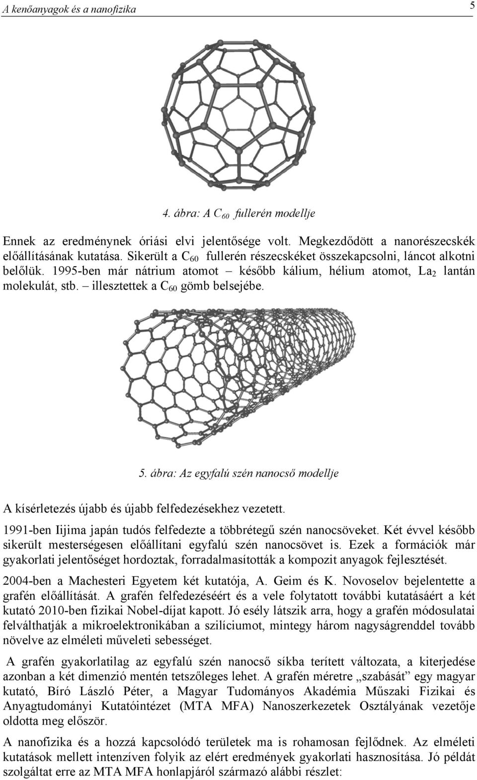 5. ábra: Az egyfalú szén nanocső modellje A kísérletezés újabb és újabb felfedezésekhez vezetett. 1991-ben Iijima japán tudós felfedezte a többrétegű szén nanocsöveket.