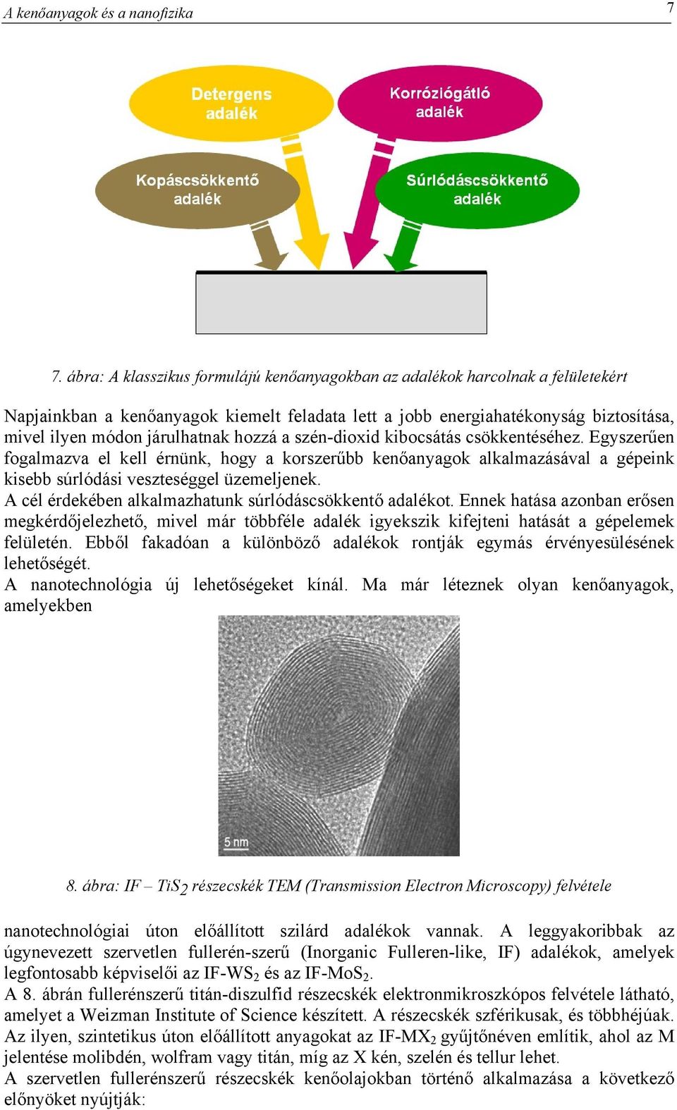 hozzá a szén-dioxid kibocsátás csökkentéséhez. Egyszerűen fogalmazva el kell érnünk, hogy a korszerűbb kenőanyagok alkalmazásával a gépeink kisebb súrlódási veszteséggel üzemeljenek.