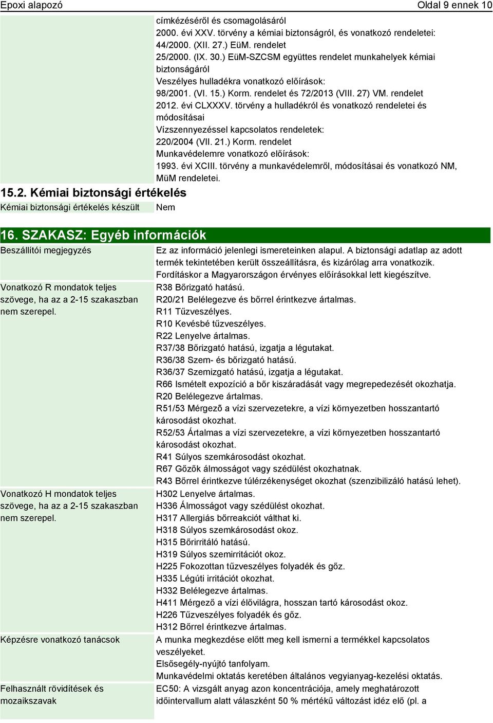 Képzésre vonatkozó tanácsok Felhasznált rövidítések és mozaikszavak címkézéséről és csomagolásáról 2000. évi XXV. törvény a kémiai biztonságról, és vonatkozó rendeletei: 44/2000. (XII. 27.) EüM.