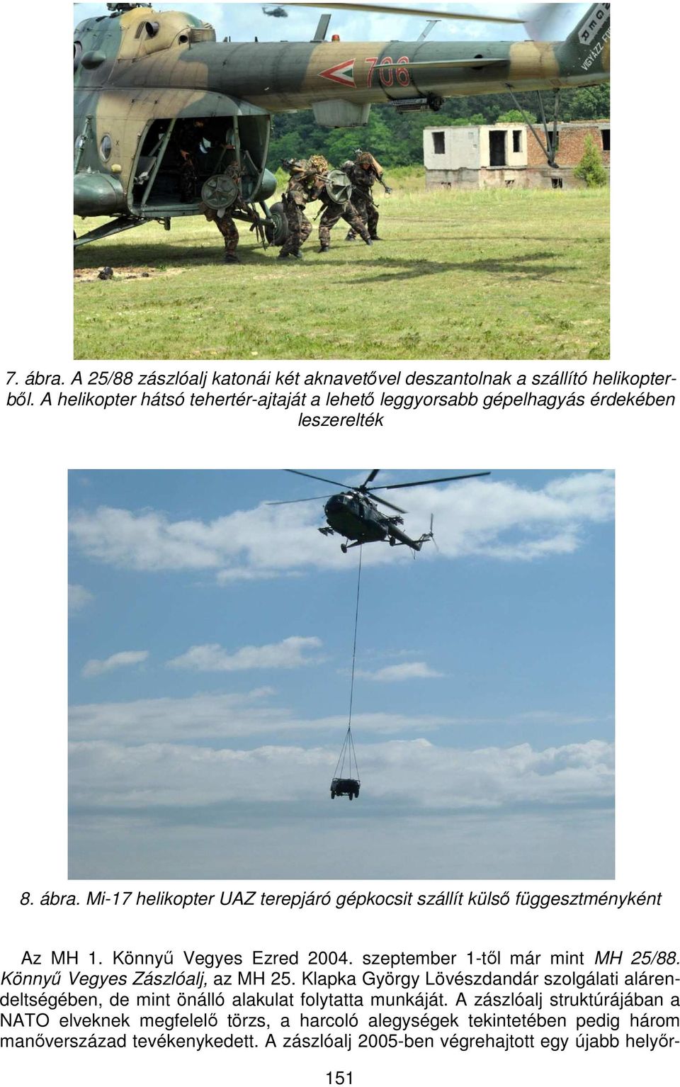 Mi-17 helikopter UAZ terepjáró gépkocsit szállít külső függesztményként Az MH 1. Könnyű Vegyes Ezred 2004. szeptember 1-től már mint MH 25/88.