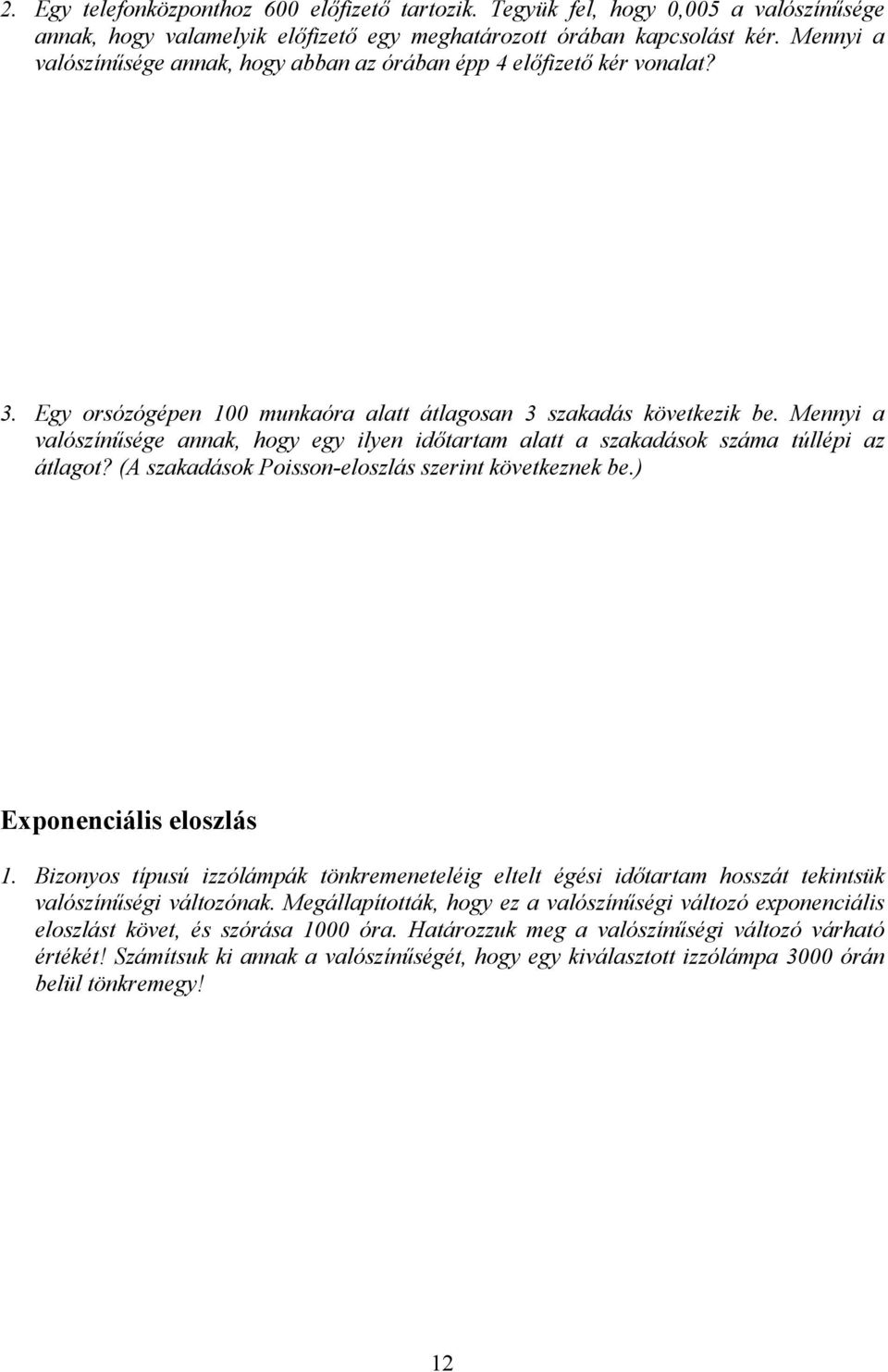 Mennyi a valószínűsége annak, hogy egy ilyen időtartam alatt a szakadások száma túllépi az átlagot? (A szakadások Poisson-eloszlás szerint következnek be.) Exponenciális eloszlás 1.