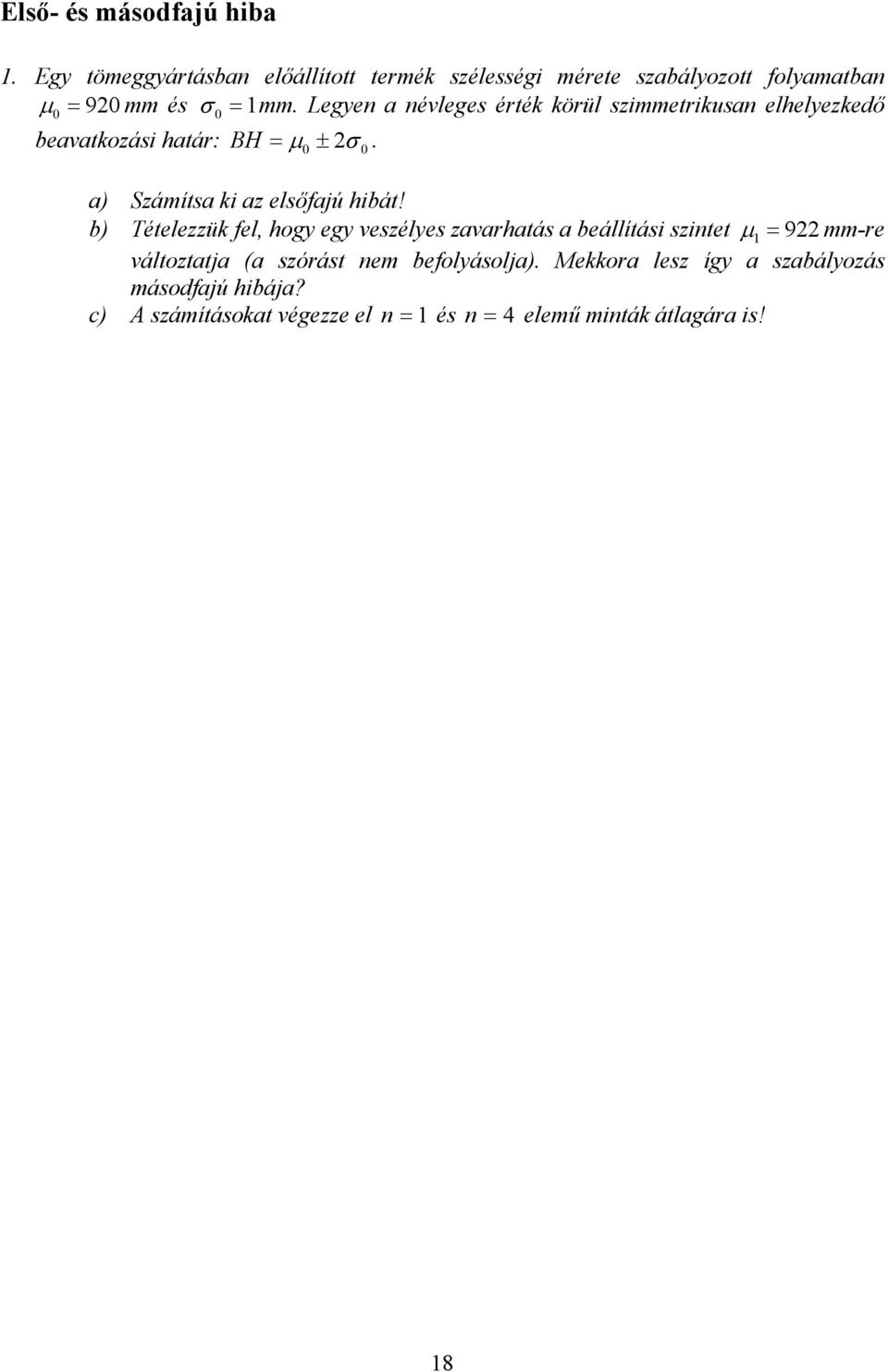 Legyen a névleges érték körül szimmetrikusan elhelyezkedő beavatkozási határ: BH = µ 0 ± 2σ 0. a) Számítsa ki az elsőfajú hibát!