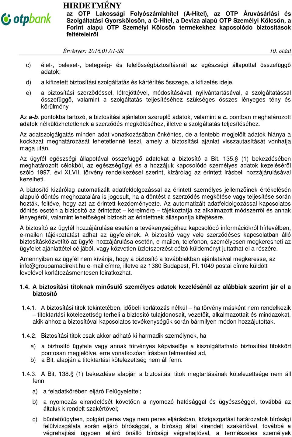 pontokba tartozó, a biztosítási ajánlaton szereplő adatok, valamint a c. pontban meghatározott adatok nélkülözhetetlenek a szerződés megkötéséhez, illetve a szolgáltatás teljesítéséhez.