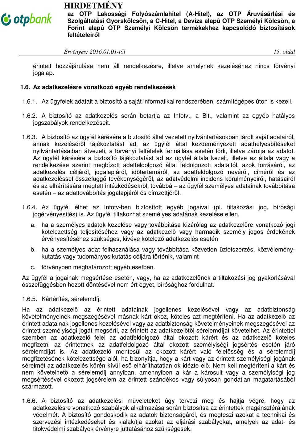 A biztosító az ügyfél kérésére a biztosító által vezetett nyilvántartásokban tárolt saját adatairól, annak kezeléséről tájékoztatást ad, az ügyfél által kezdeményezett adathelyesbítéseket