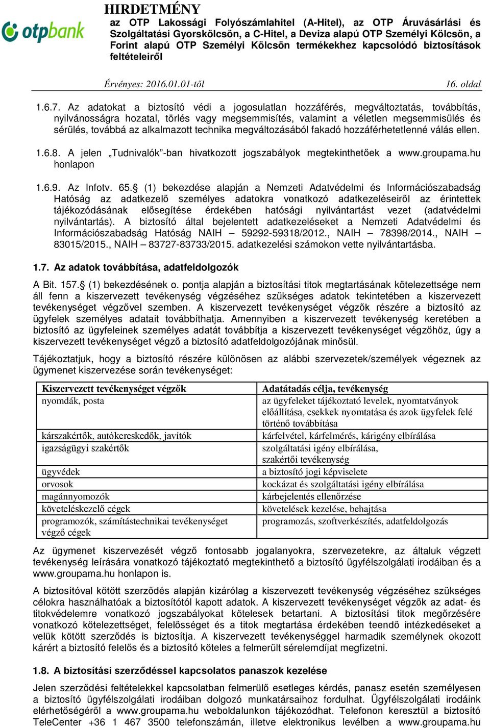 alkalmazott technika megváltozásából fakadó hozzáférhetetlenné válás ellen. 1.6.8. A jelen Tudnivalók -ban hivatkozott jogszabályok megtekinthetőek a www.groupama.hu honlapon 1.6.9. Az Infotv. 65.