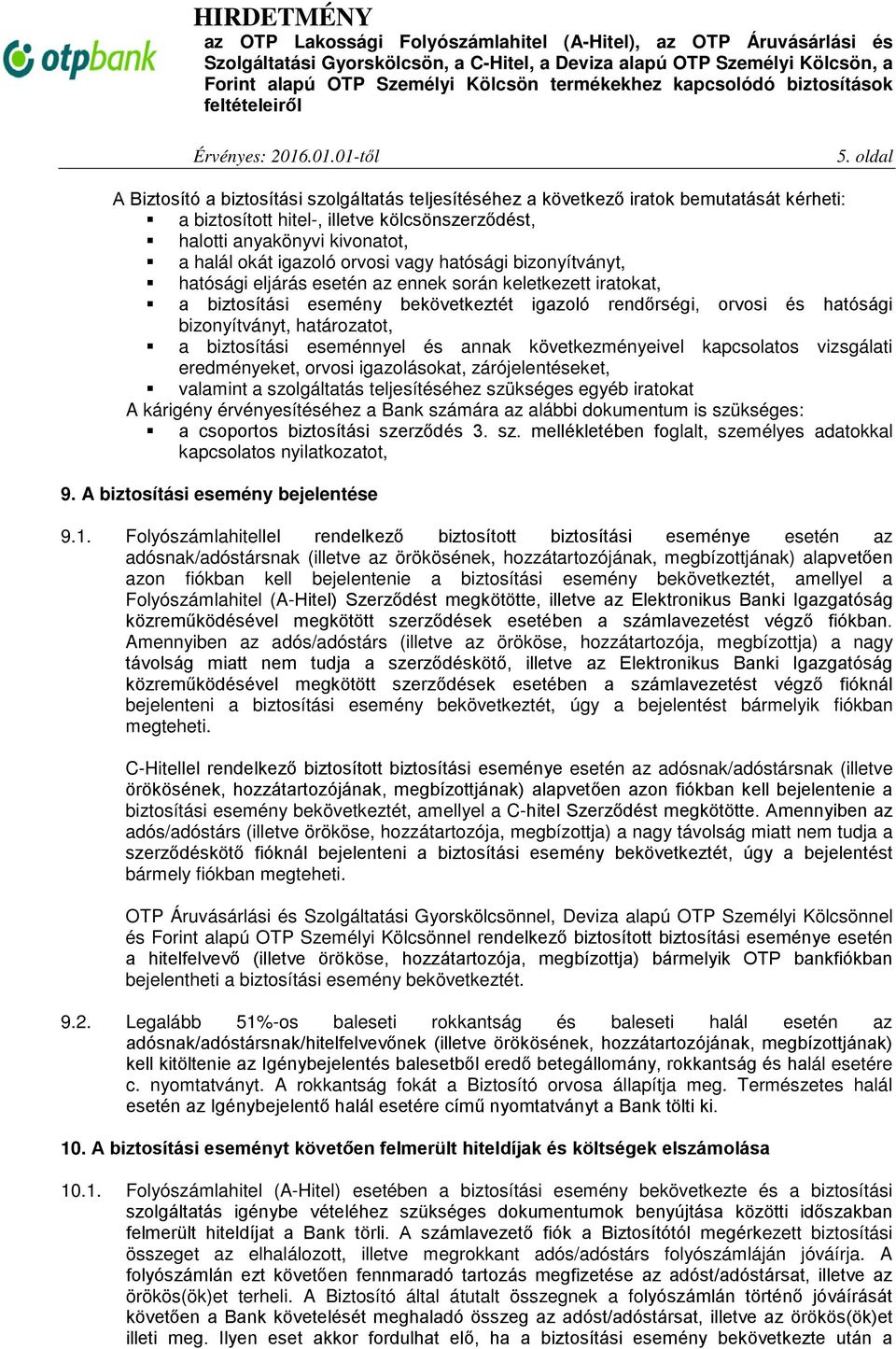 határozatot, a biztosítási eseménnyel és annak következményeivel kapcsolatos vizsgálati eredményeket, orvosi igazolásokat, zárójelentéseket, valamint a szolgáltatás teljesítéséhez szükséges egyéb